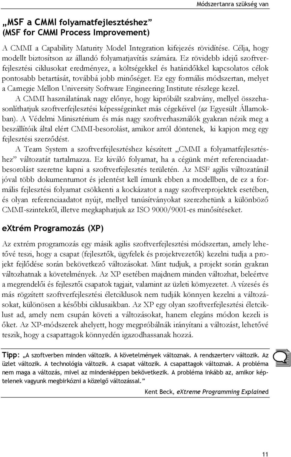 Ez rövidebb idejű szoftverfejlesztési ciklusokat eredményez, a költségekkel és határidőkkel kapcsolatos célok pontosabb betartását, továbbá jobb minőséget.