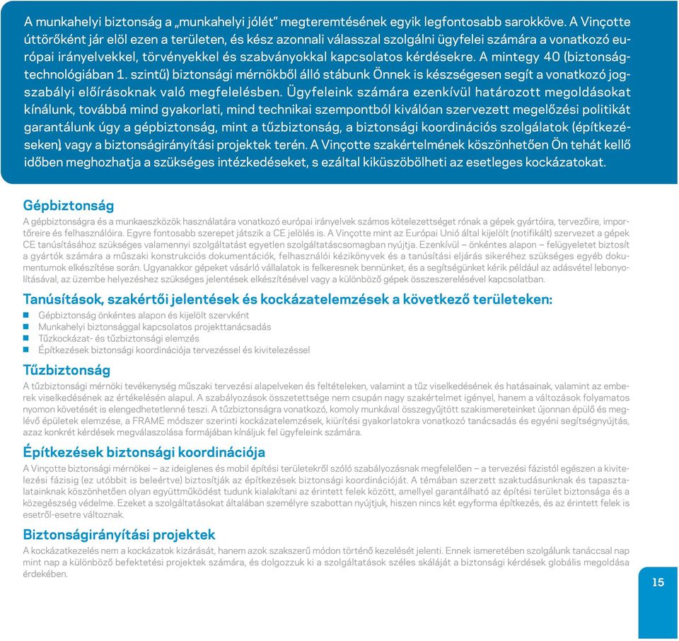 A mintegy 40 (biztonságtechnológiában 1. szintû) biztonsági mérnökbôl álló stábunk Önnek is készségesen segít a vonatkozó jogszabályi elôírásoknak való megfelelésben.