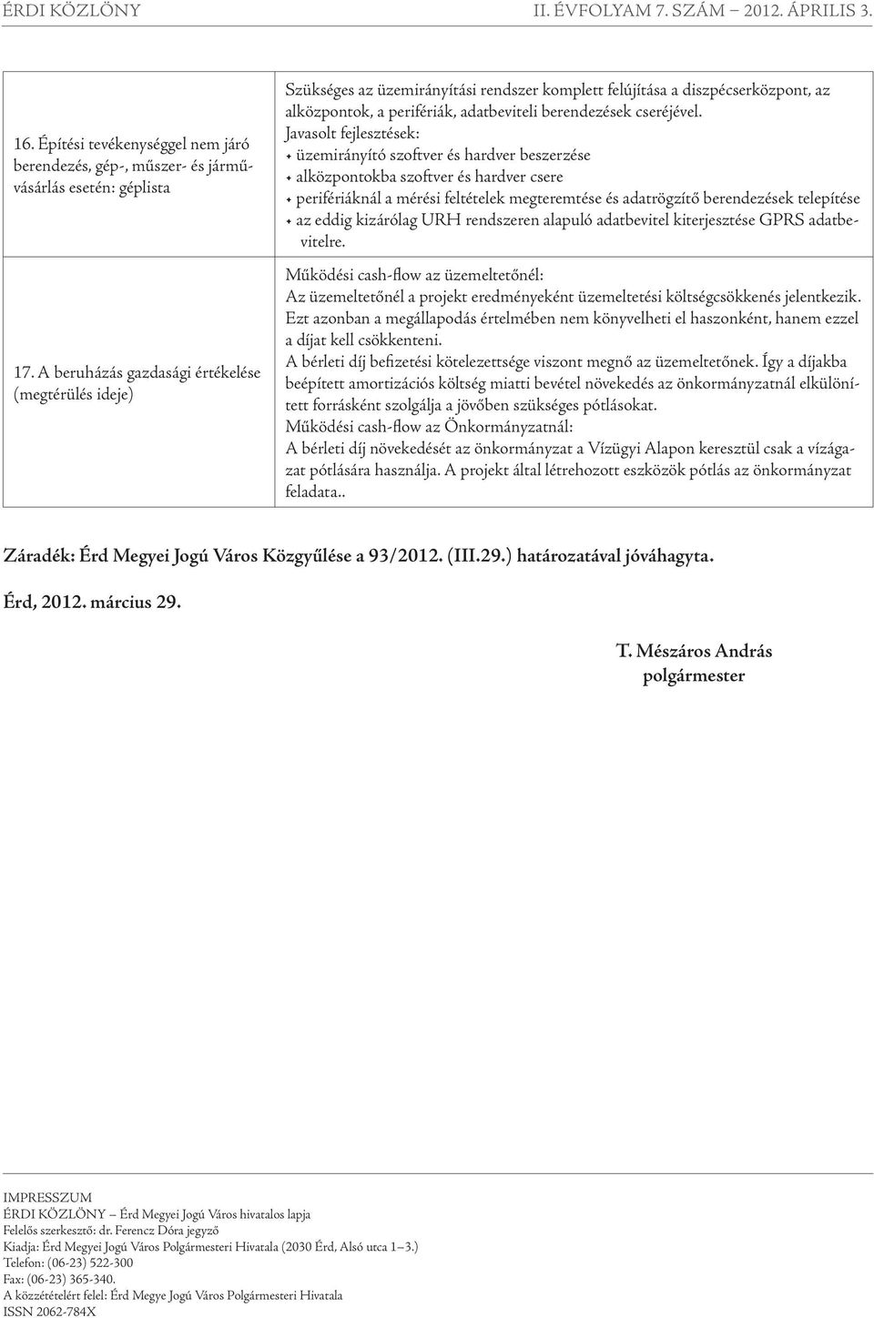 Javasolt fejlesztések: üzemirányító szoftver és hardver beszerzése alközpontokba szoftver és hardver csere perifériáknál a mérési feltételek megteremtése és adatrögzítő berendezések telepítése az