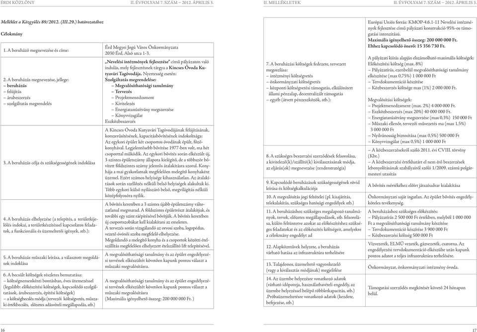 A beruházás elhelyezése (a telepítés, a területkijelölés indokai, a területkészítéssel kapcsolatos feladatok, a funkcionális és üzemeltetői igények, stb.): 5.