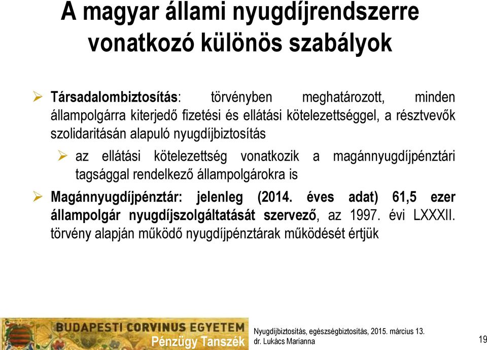 vonatkozik a magánnyugdíjpénztári tagsággal rendelkező állampolgárokra is Magánnyugdíjpénztár: jelenleg (2014.