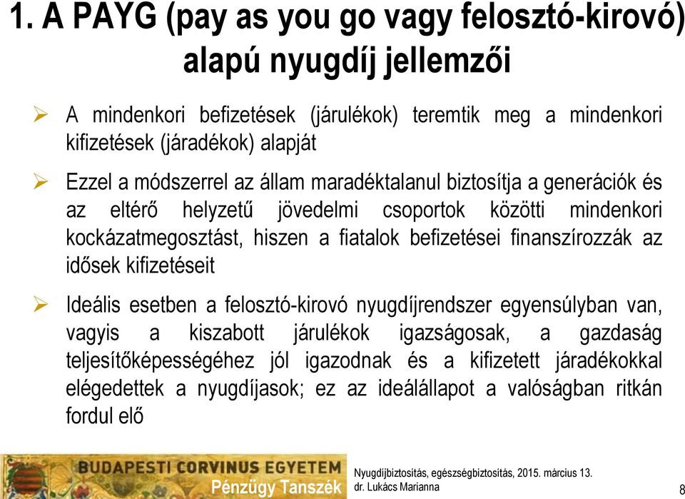 befizetései finanszírozzák az idősek kifizetéseit Ideális esetben a felosztó-kirovó nyugdíjrendszer egyensúlyban van, vagyis a kiszabott járulékok igazságosak, a gazdaság