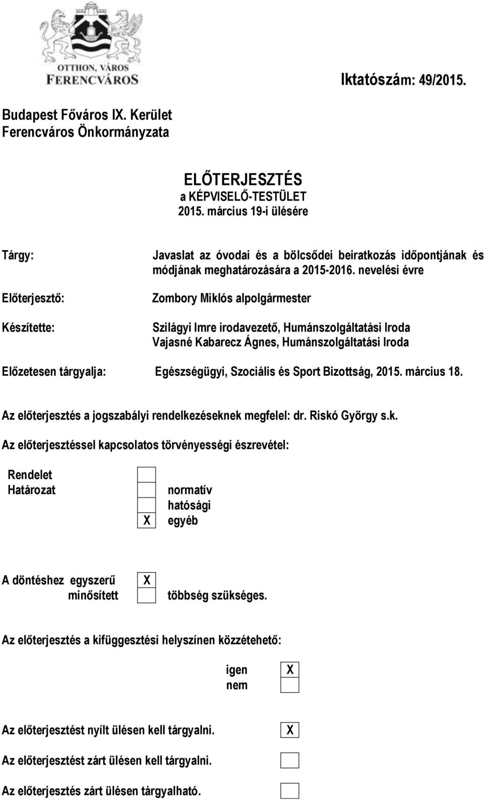 nevelési évre Zombory Miklós alpolgármester Szilágyi Imre irodavezető, Humánszolgáltatási Iroda Vajasné Kabarecz Ágnes, Humánszolgáltatási Iroda Előzetesen tárgyalja: Egészségügyi, Szociális és Sport