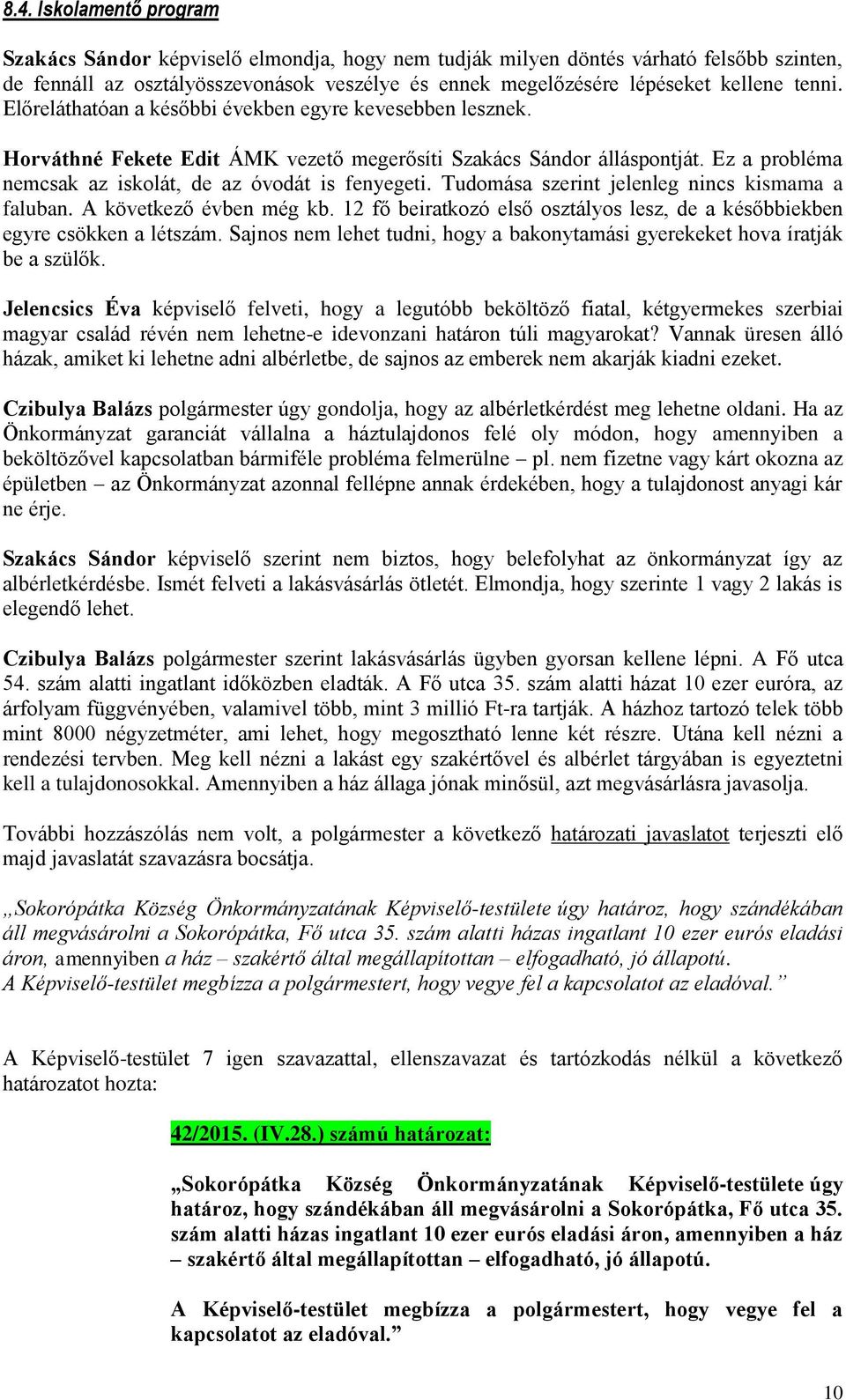 Tudomása szerint jelenleg nincs kismama a faluban. A következő évben még kb. 12 fő beiratkozó első osztályos lesz, de a későbbiekben egyre csökken a létszám.