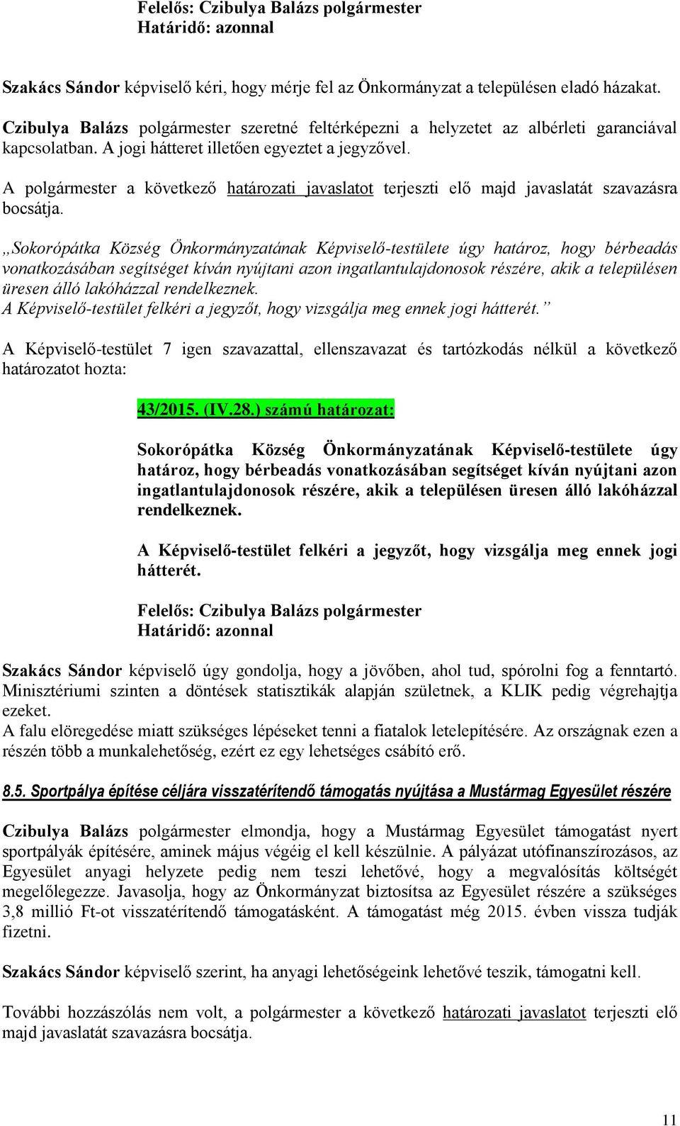 Sokorópátka Község Önkormányzatának Képviselő-testülete úgy határoz, hogy bérbeadás vonatkozásában segítséget kíván nyújtani azon ingatlantulajdonosok részére, akik a településen üresen álló