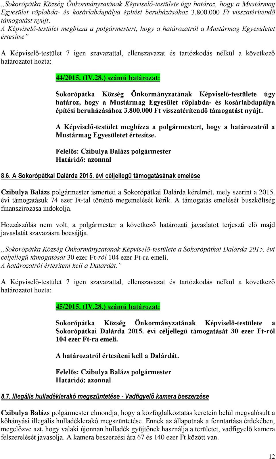 (IV.28.) számú határozat:  A Képviselő-testület megbízza a polgármestert, hogy a határozatról a Mustármag Egyesületet értesítse. 8.6. A Sokorópátkai Dalárda 2015.