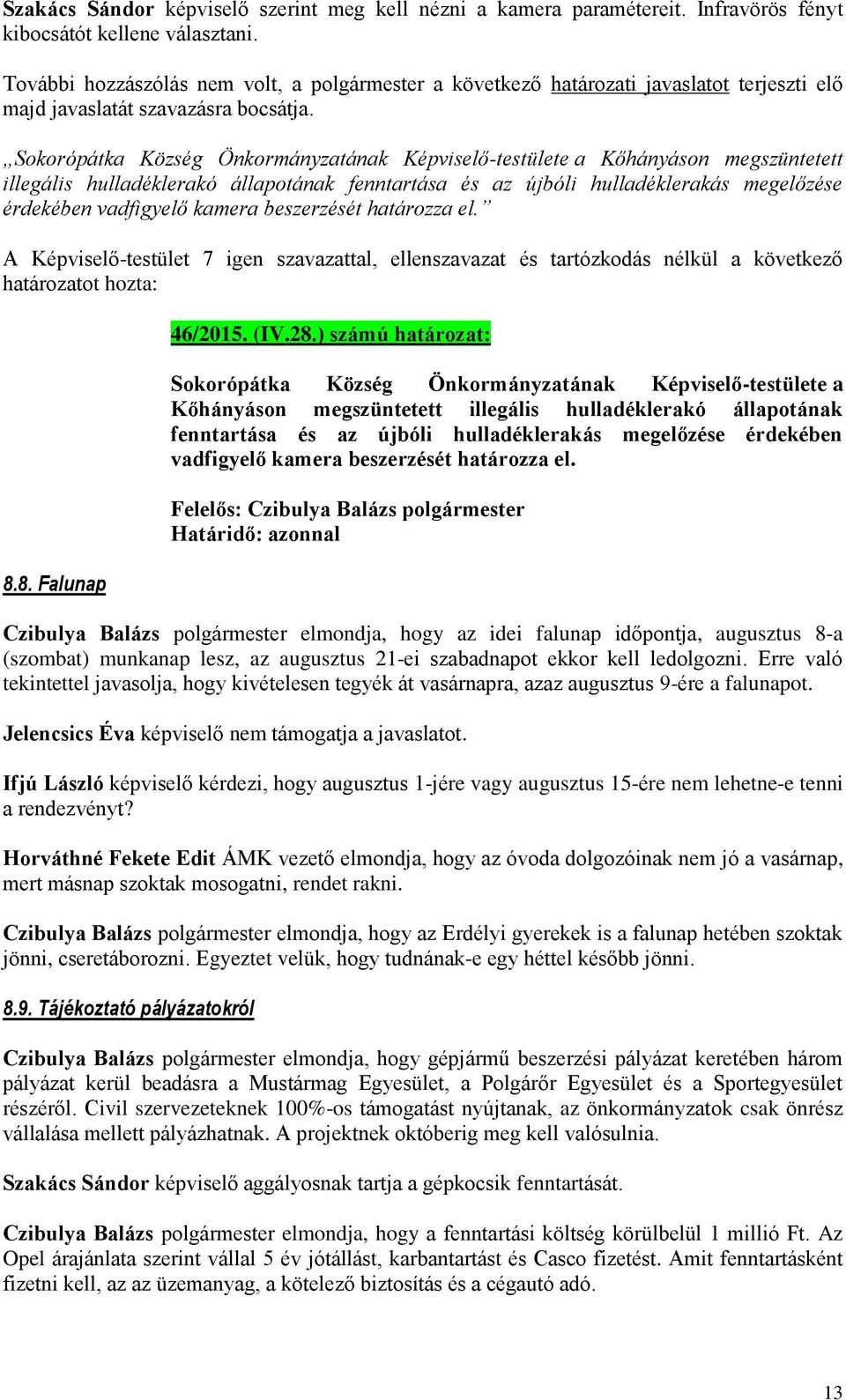 Sokorópátka Község Önkormányzatának Képviselő-testülete a Kőhányáson megszüntetett illegális hulladéklerakó állapotának fenntartása és az újbóli hulladéklerakás megelőzése érdekében vadfigyelő kamera