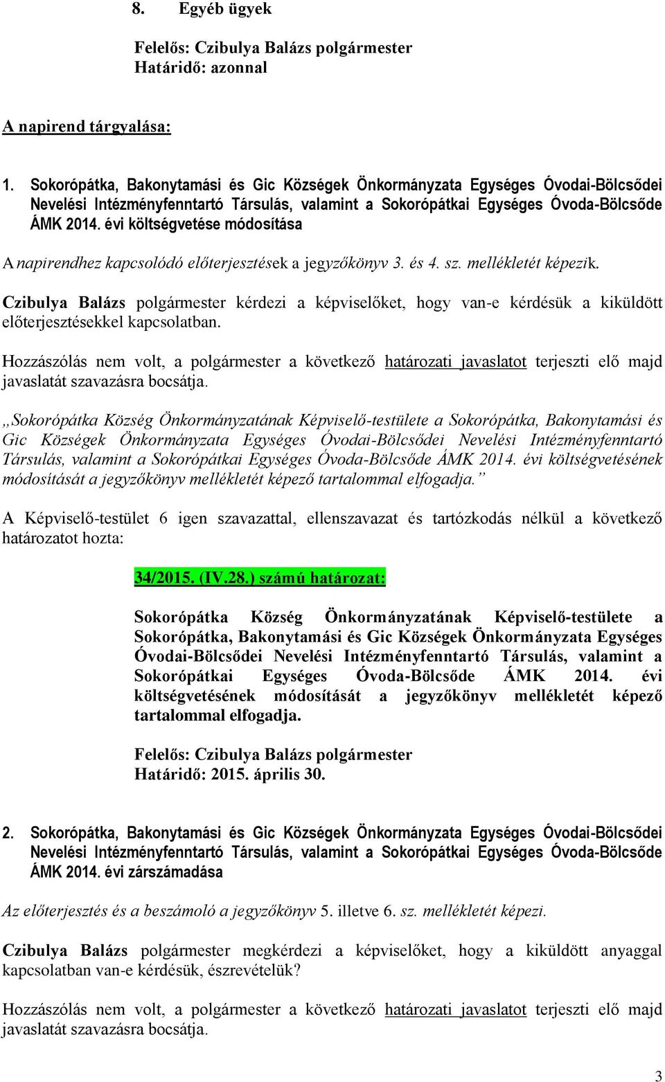 évi költségvetése módosítása A napirendhez kapcsolódó előterjesztések a jegyzőkönyv 3. és 4. sz. mellékletét képezik.