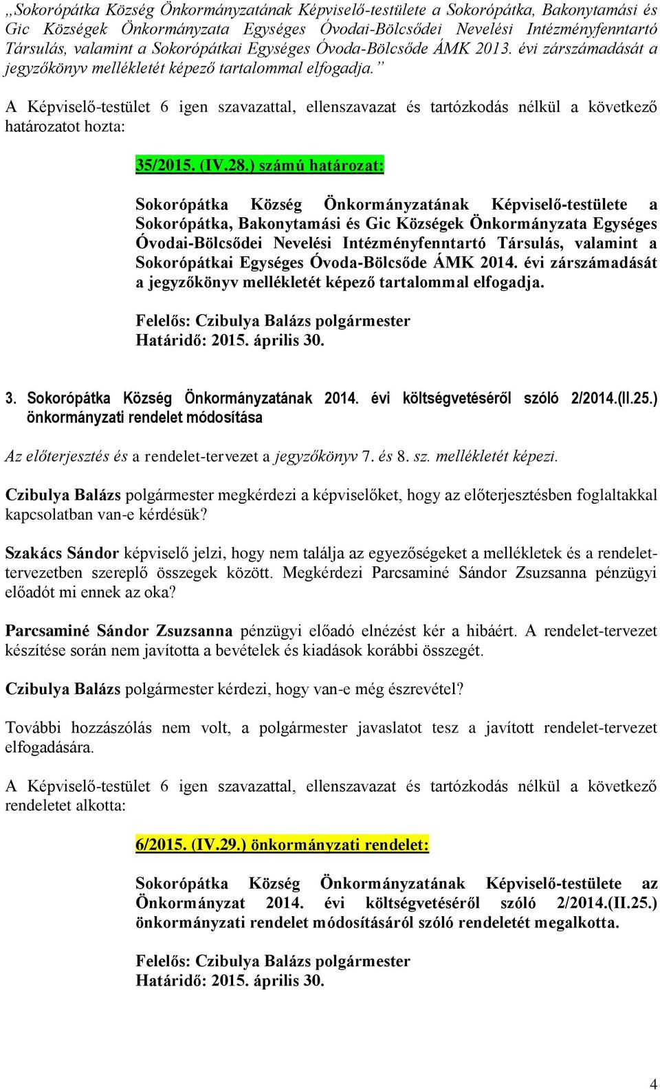 ) számú határozat:  Sokorópátkai Egységes Óvoda-Bölcsőde ÁMK 2014. évi zárszámadását a jegyzőkönyv mellékletét képező tartalommal elfogadja. Határidő: 2015. április 30