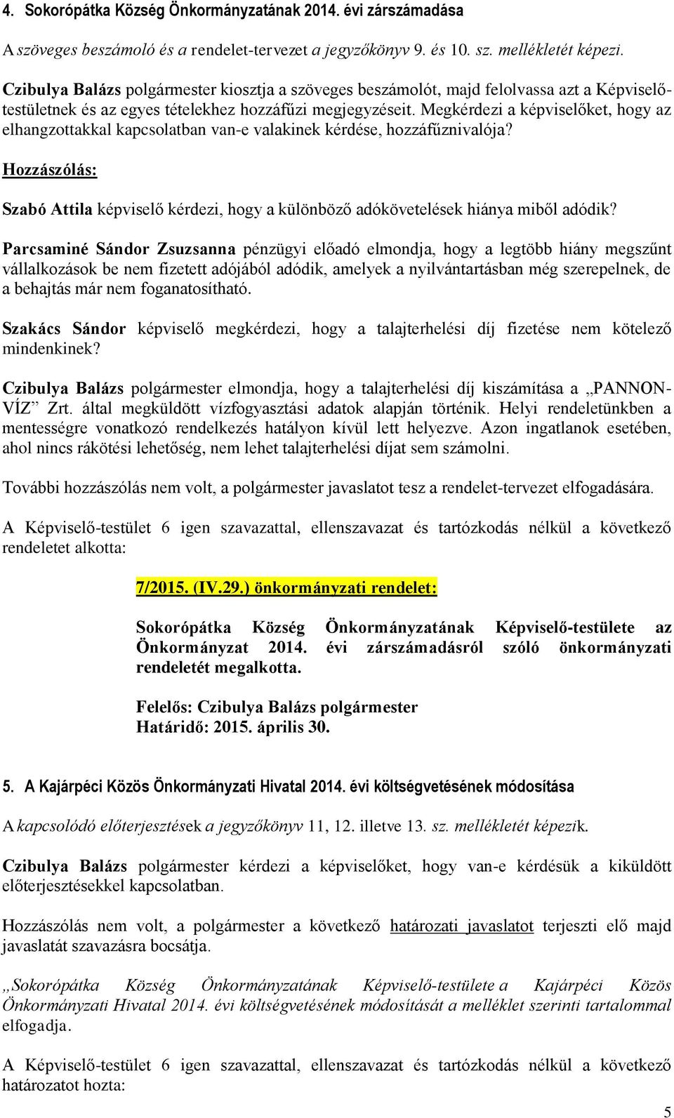 Megkérdezi a képviselőket, hogy az elhangzottakkal kapcsolatban van-e valakinek kérdése, hozzáfűznivalója?