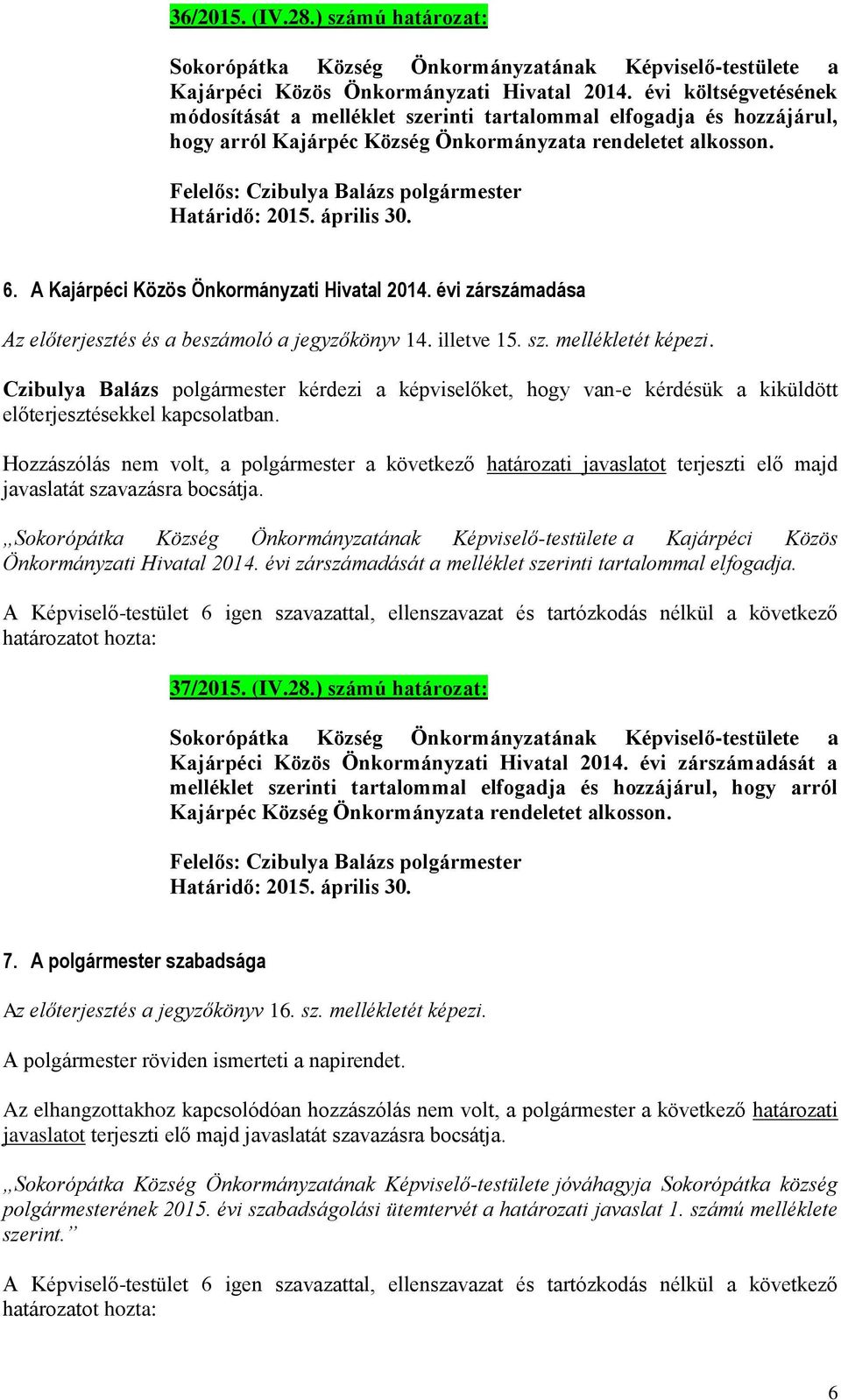 A Kajárpéci Közös Önkormányzati Hivatal 2014. évi zárszámadása Az előterjesztés és a beszámoló a jegyzőkönyv 14. illetve 15. sz. mellékletét képezi.