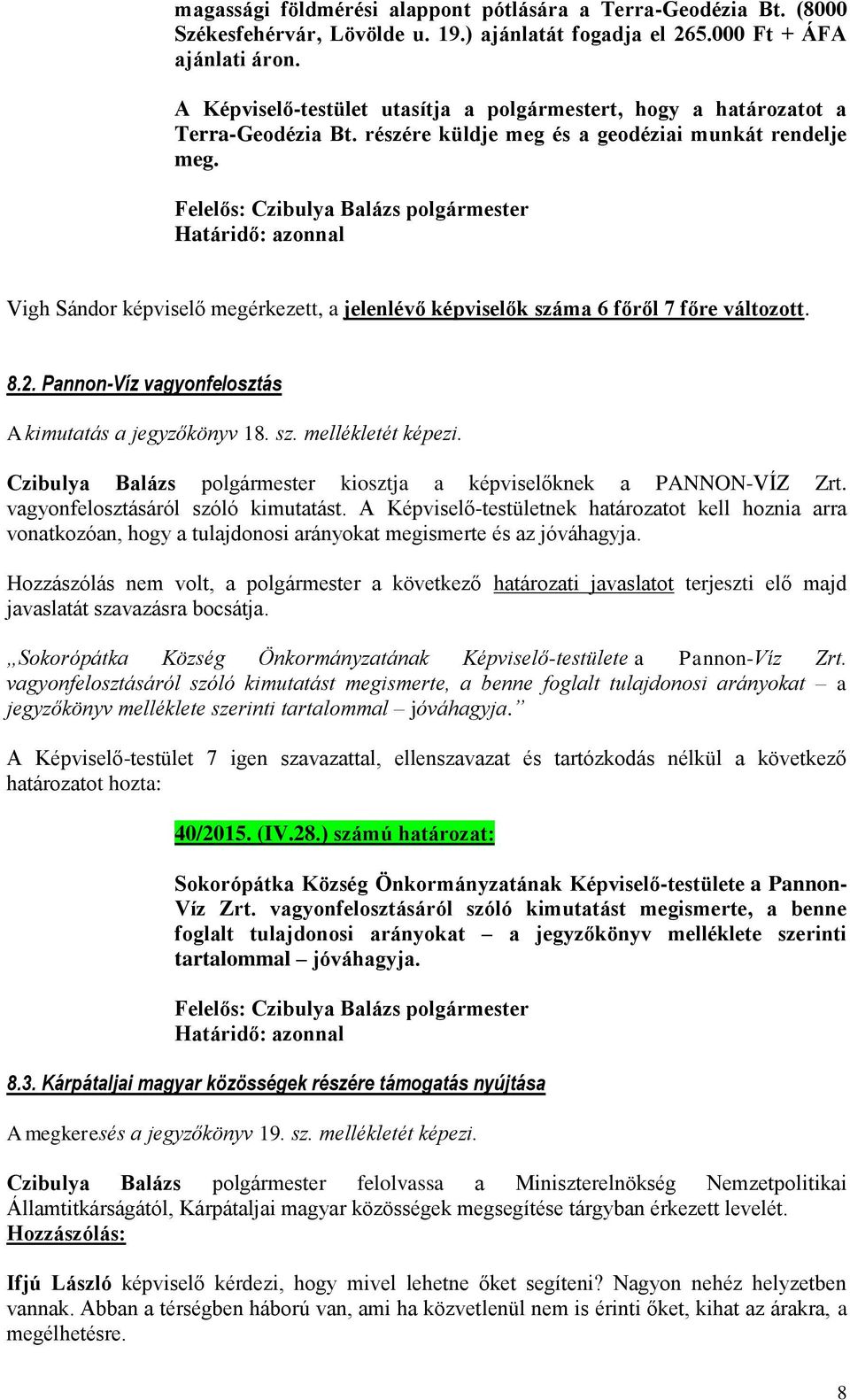 Vigh Sándor képviselő megérkezett, a jelenlévő képviselők száma 6 főről 7 főre változott. 8.2. Pannon-Víz vagyonfelosztás A kimutatás a jegyzőkönyv 18. sz. mellékletét képezi.