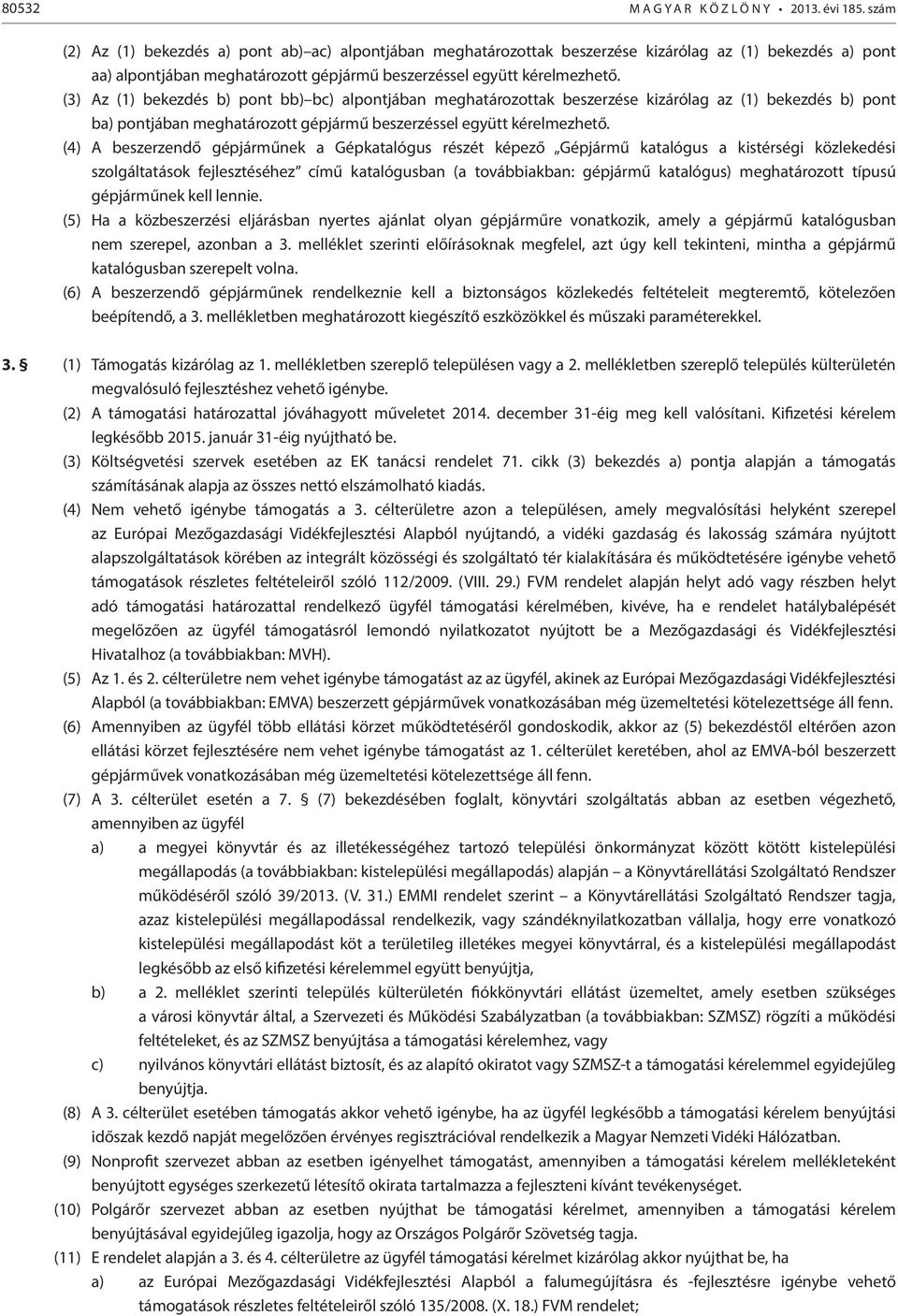 (4) A beszerzendő gépjárműnek a Gépkatalógus részét képező Gépjármű katalógus a kistérségi közlekedési szolgáltatások fejlesztéséhez című katalógusban (a továbbiakban: gépjármű katalógus)