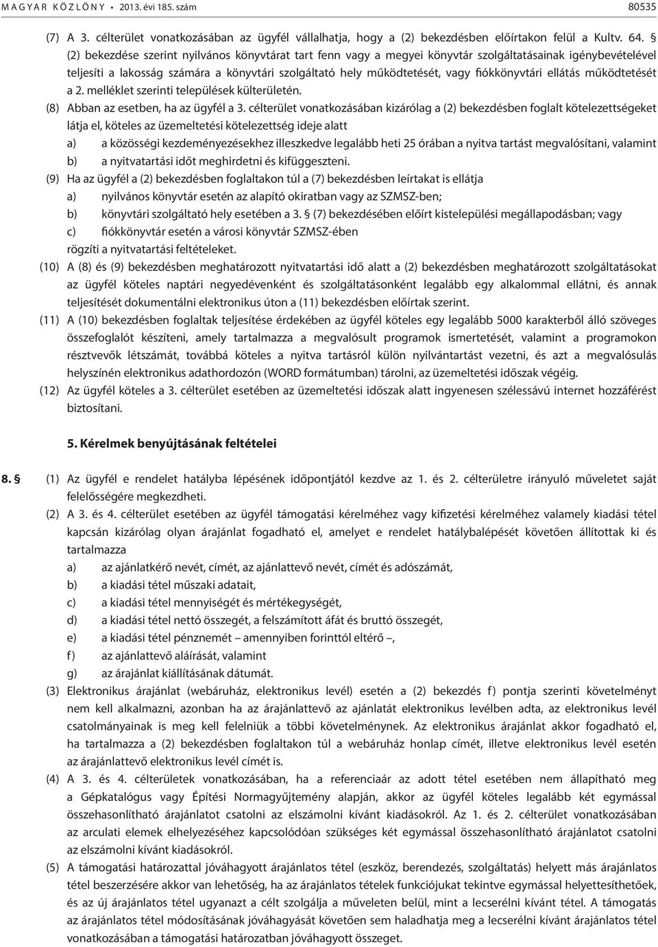 fiókkönyvtári ellátás működtetését a 2. melléklet szerinti települések külterületén. (8) Abban az esetben, ha az ügyfél a 3.