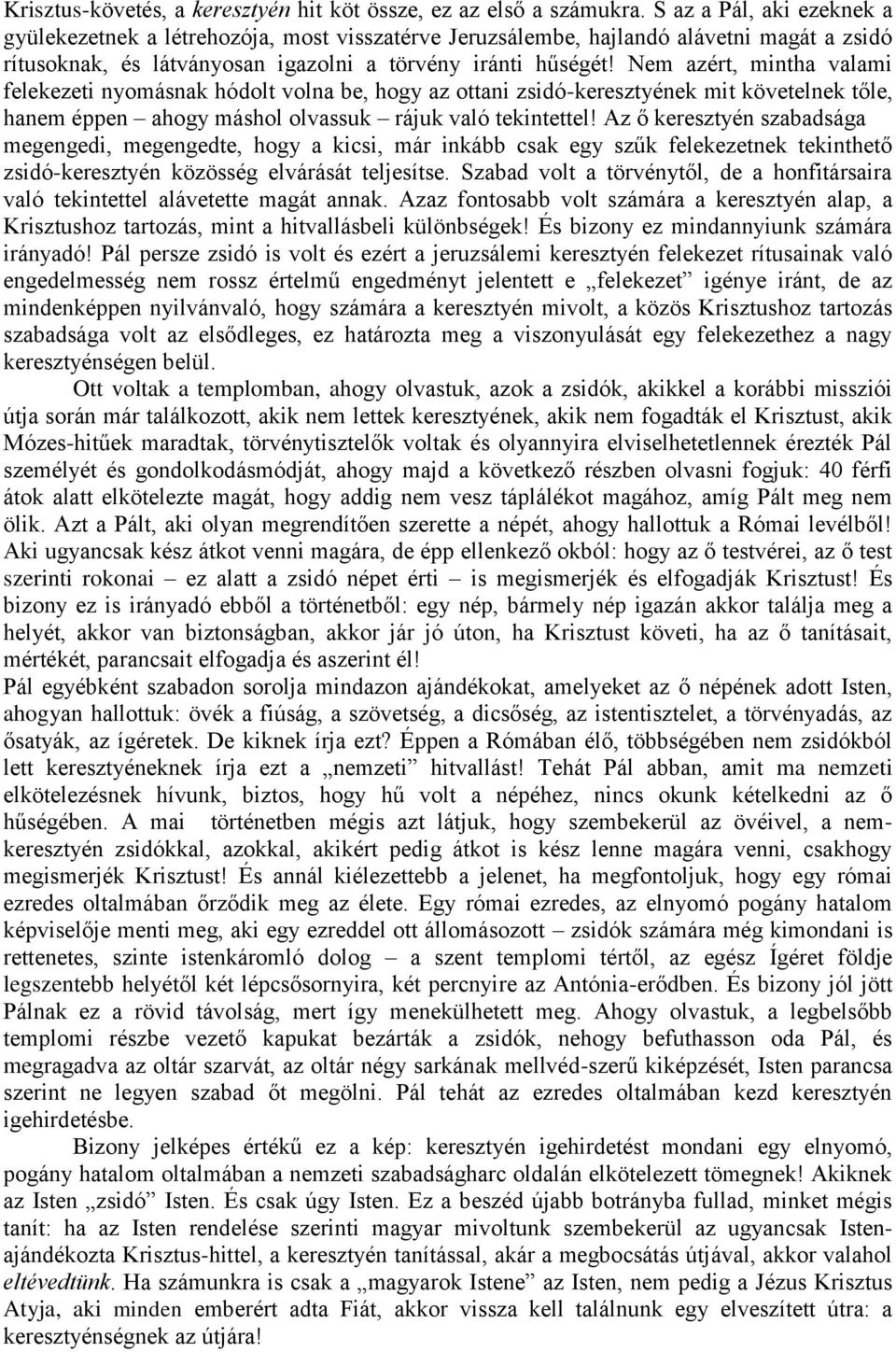 Nem azért, mintha valami felekezeti nyomásnak hódolt volna be, hogy az ottani zsidó-keresztyének mit követelnek tőle, hanem éppen ahogy máshol olvassuk rájuk való tekintettel!