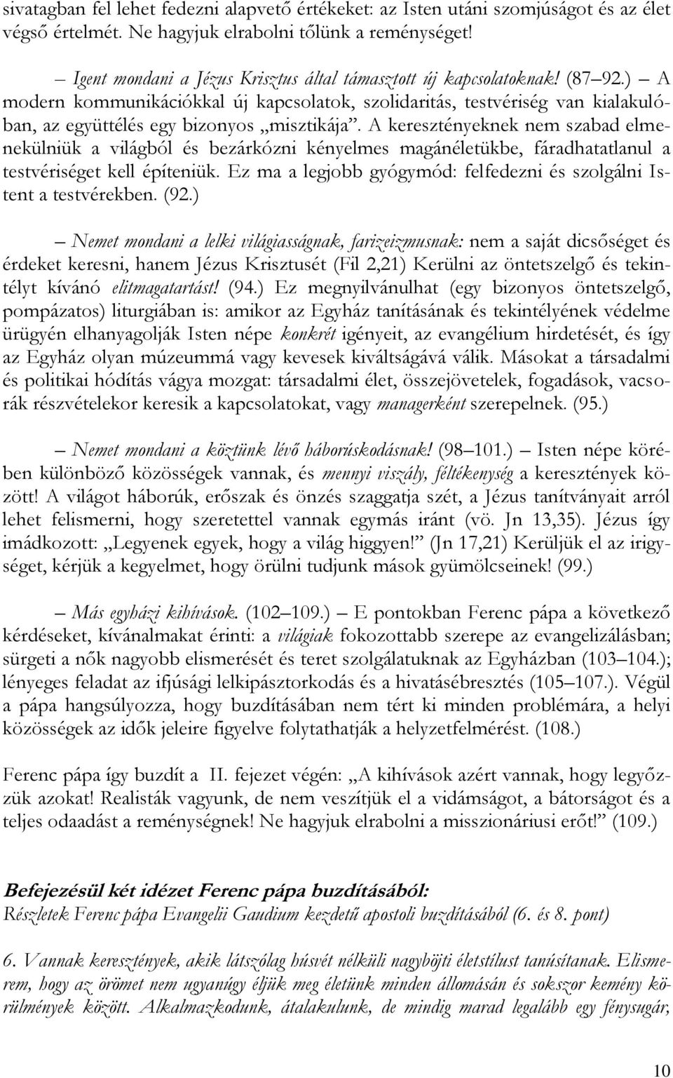 A keresztényeknek nem szabad elmenekülniük a világból és bezárkózni kényelmes magánéletükbe, fáradhatatlanul a testvériséget kell építeniük.