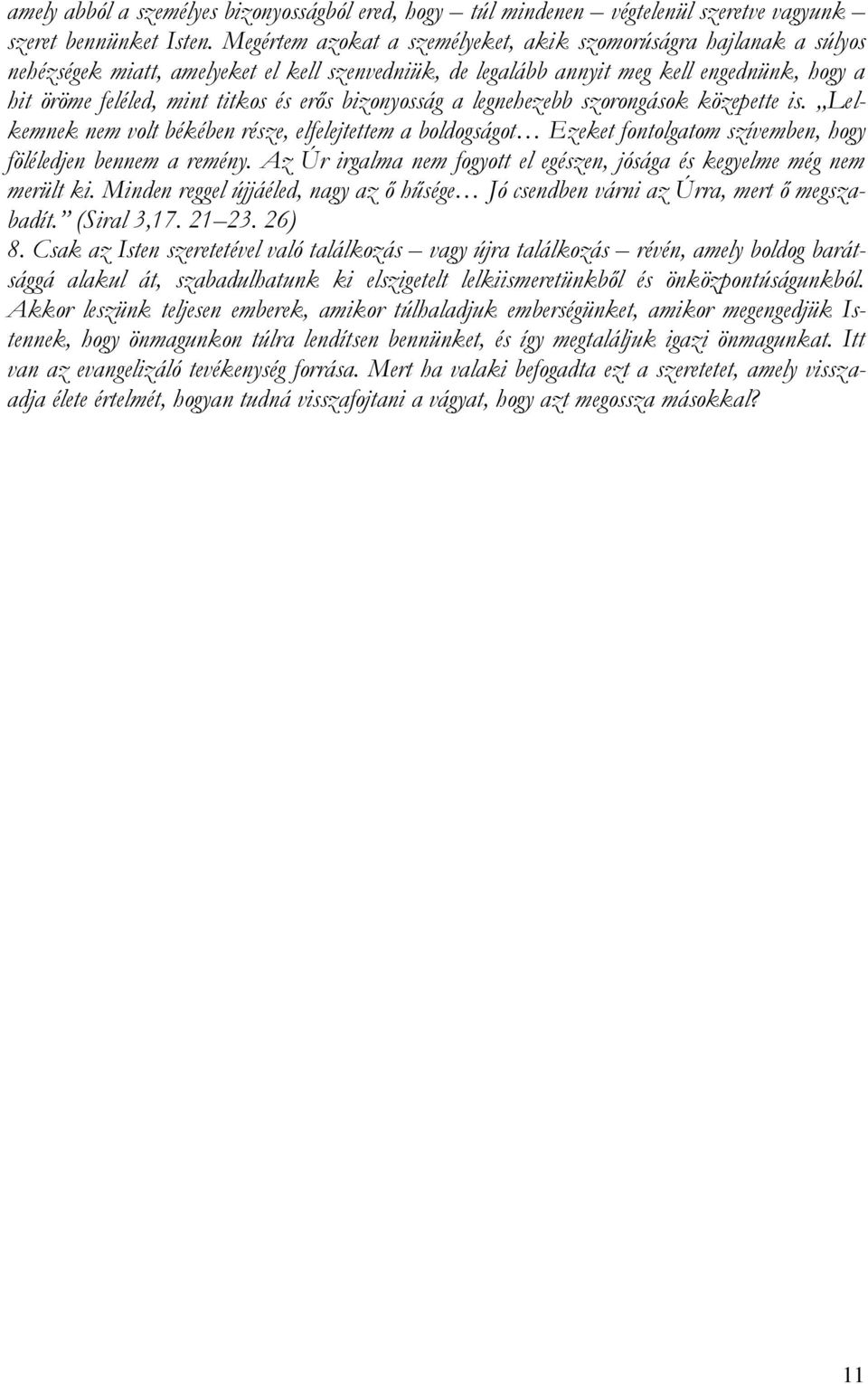 erős bizonyosság a legnehezebb szorongások közepette is. Lelkemnek nem volt békében része, elfelejtettem a boldogságot Ezeket fontolgatom szívemben, hogy föléledjen bennem a remény.