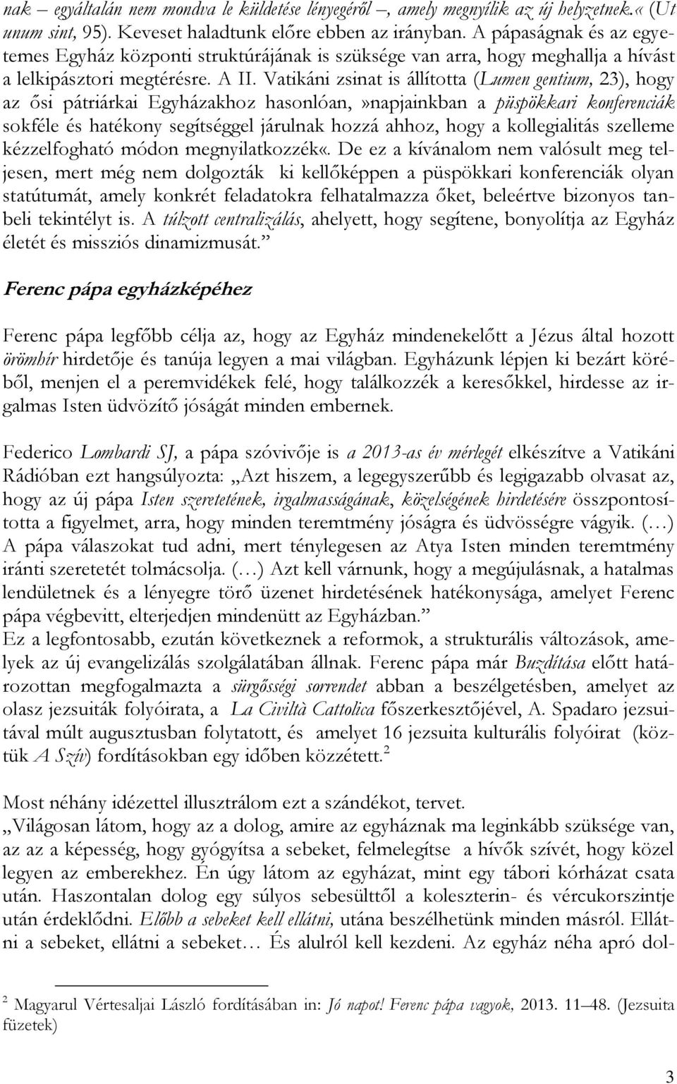 Vatikáni zsinat is állította (Lumen gentium, 23), hogy az ősi pátriárkai Egyházakhoz hasonlóan,»napjainkban a püspökkari konferenciák sokféle és hatékony segítséggel járulnak hozzá ahhoz, hogy a