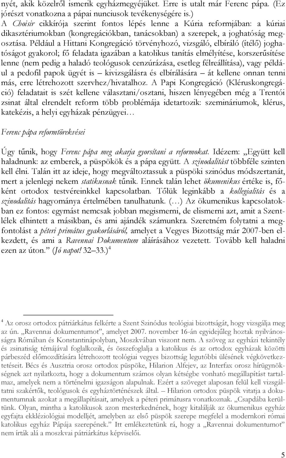 Például a Hittani Kongregáció törvényhozó, vizsgáló, elbíráló (ítélő) joghatóságot gyakorol; fő feladata igazában a katolikus tanítás elmélyítése, korszerűsítése lenne (nem pedig a haladó teológusok