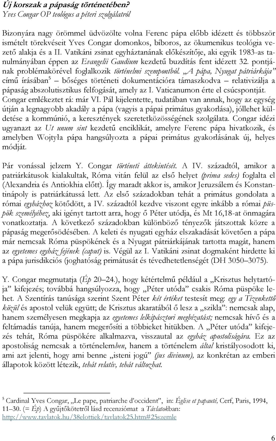 vezető alakja és a II. Vatikáni zsinat egyháztanának előkészítője, aki egyik 1983-as tanulmányában éppen az Evangelii Gaudium kezdetű buzdítás fent idézett 32.