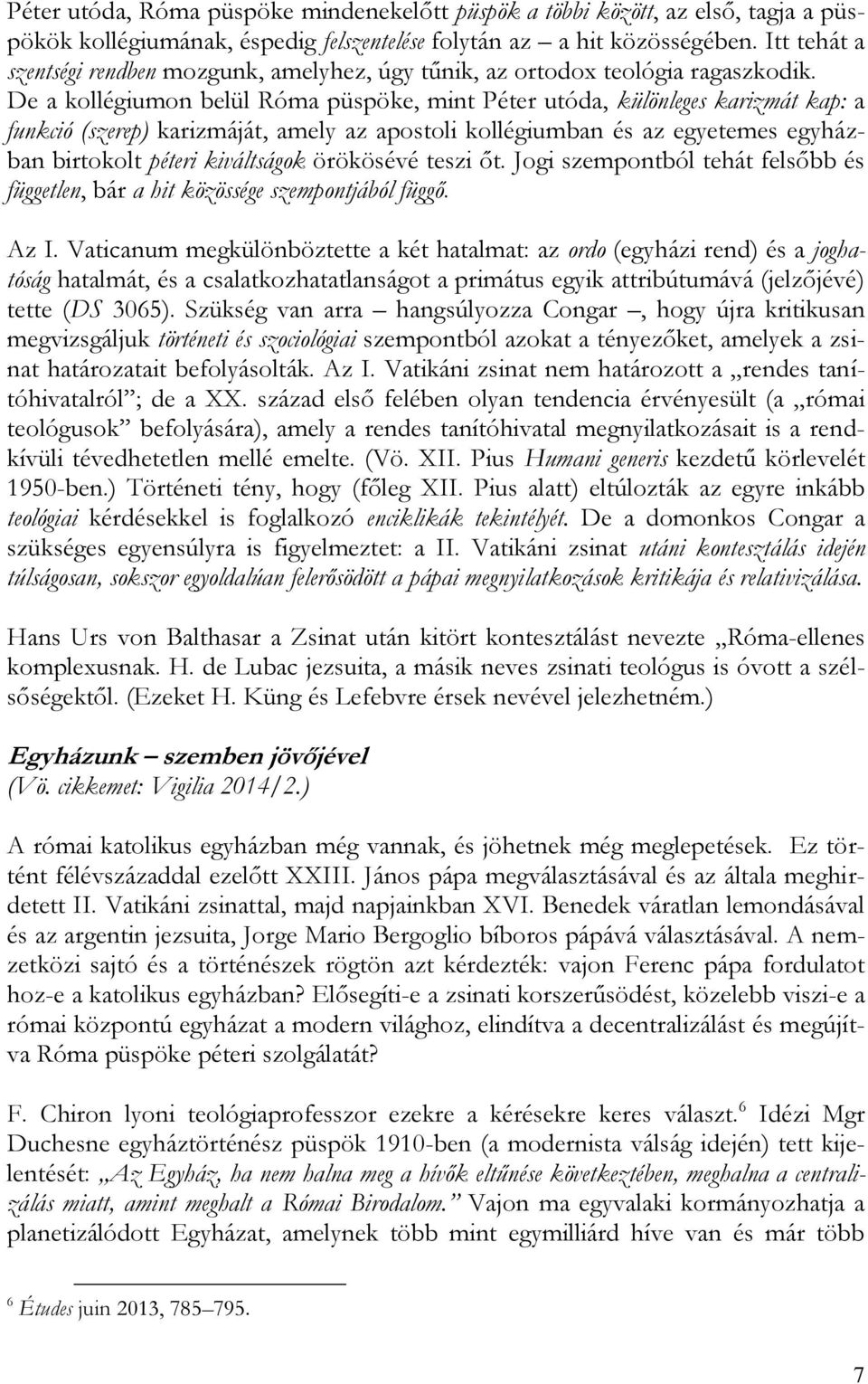 De a kollégiumon belül Róma püspöke, mint Péter utóda, különleges karizmát kap: a funkció (szerep) karizmáját, amely az apostoli kollégiumban és az egyetemes egyházban birtokolt péteri kiváltságok