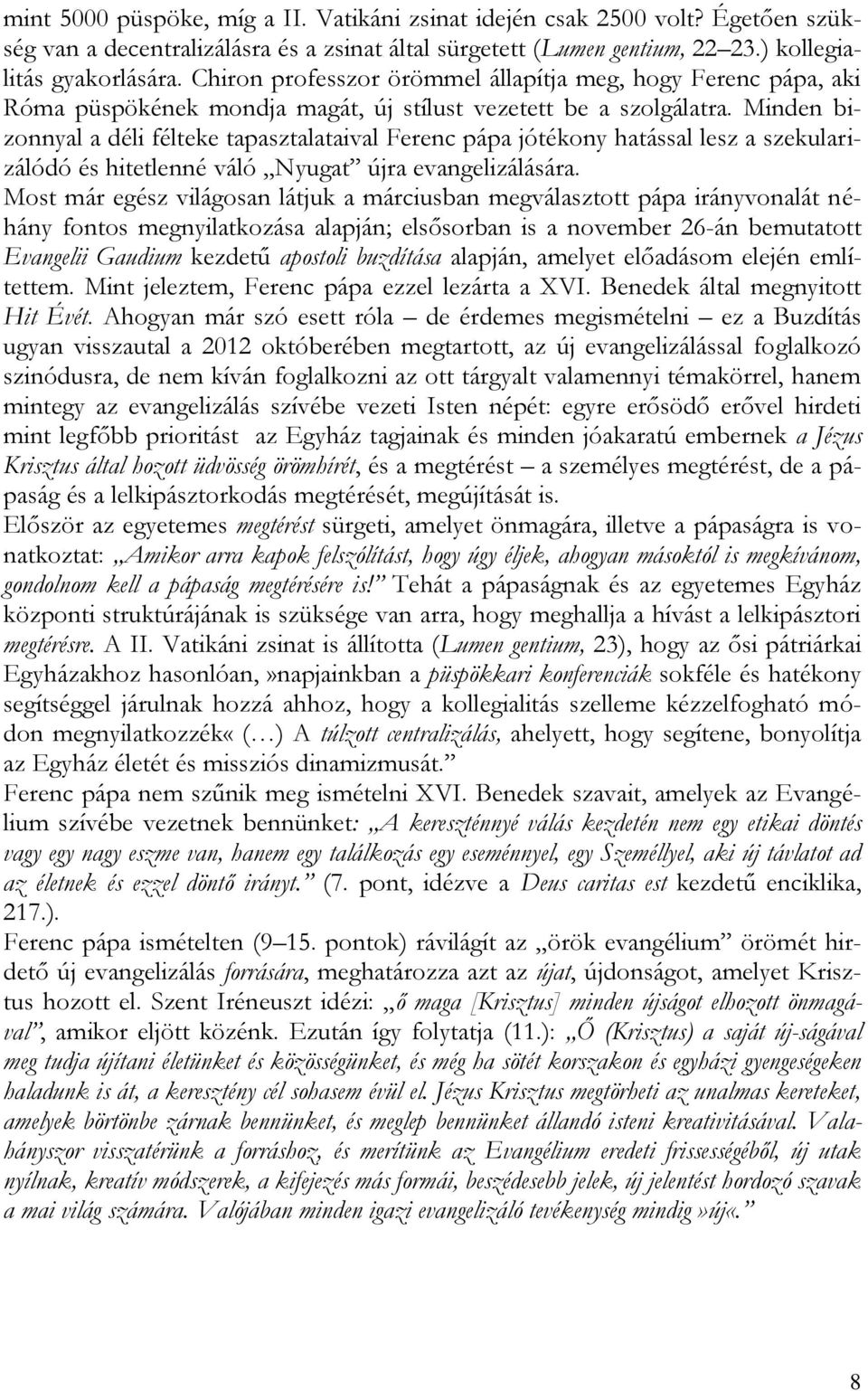 Minden bizonnyal a déli félteke tapasztalataival Ferenc pápa jótékony hatással lesz a szekularizálódó és hitetlenné váló Nyugat újra evangelizálására.