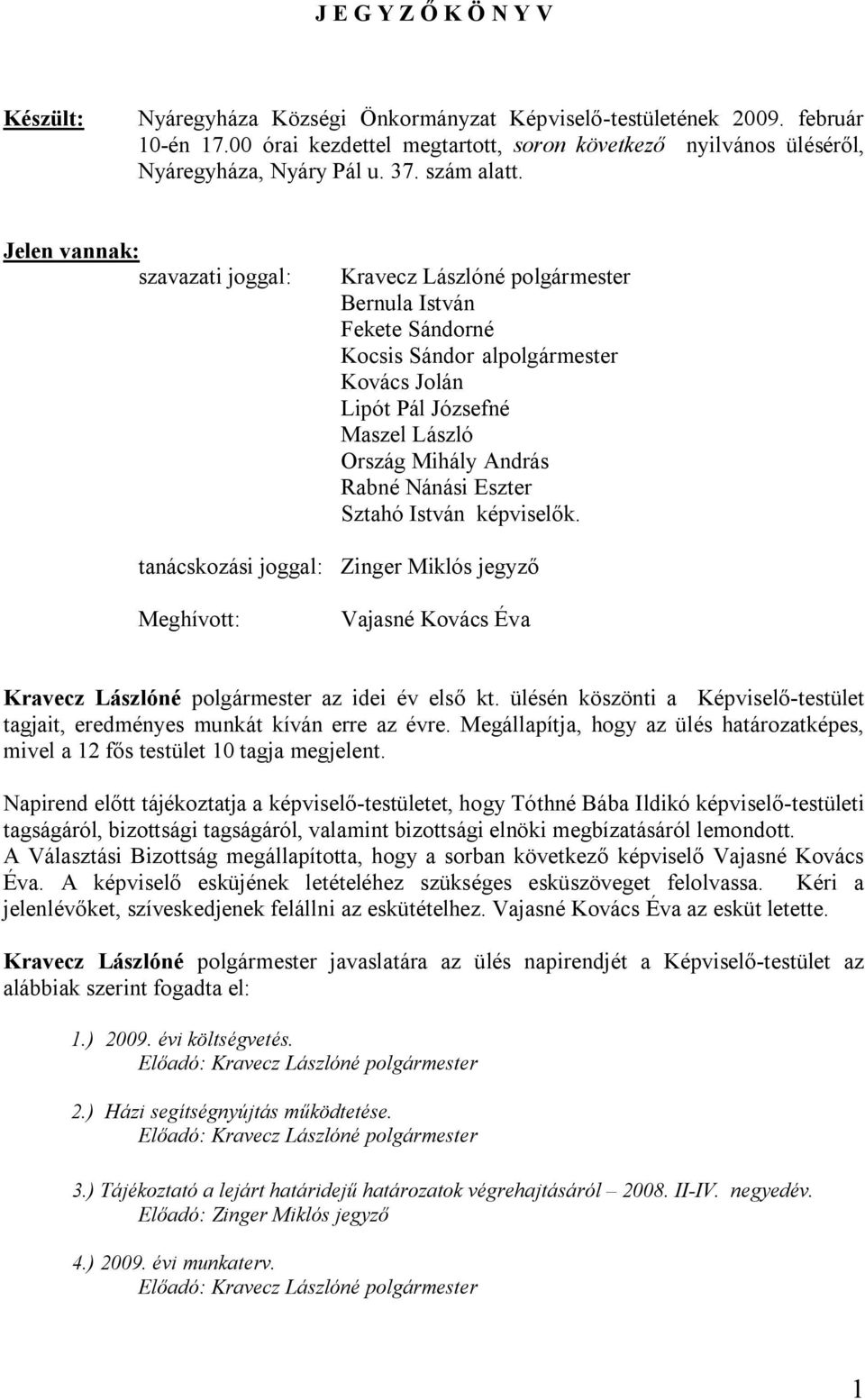 Jelen vannak: szavazati joggal: Kravecz Lászlóné polgármester Bernula István Fekete Sándorné Kocsis Sándor alpolgármester Kovács Jolán Lipót Pál Józsefné Maszel László Ország Mihály András Rabné