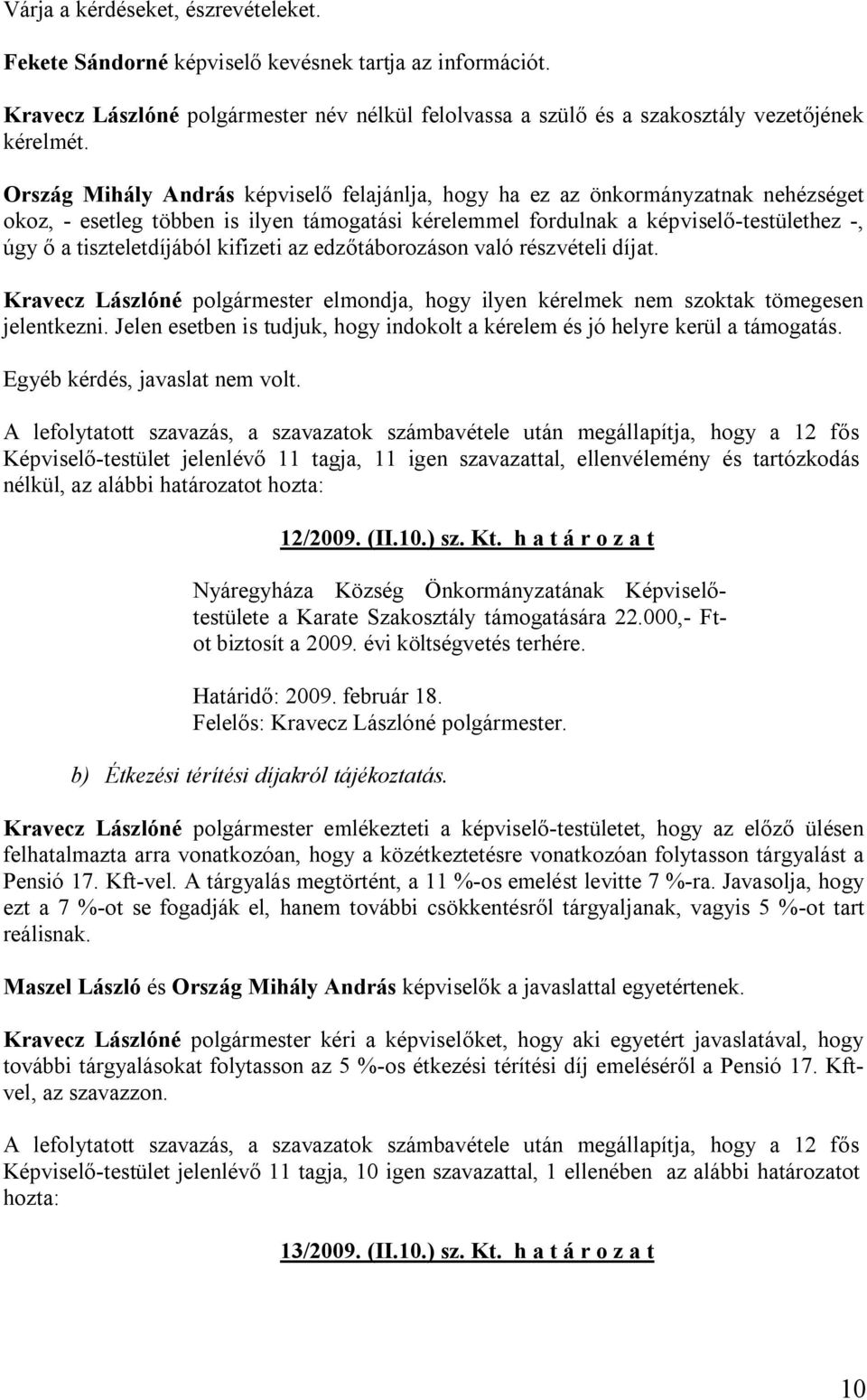 kifizeti az edzőtáborozáson való részvételi díjat. Kravecz Lászlóné polgármester elmondja, hogy ilyen kérelmek nem szoktak tömegesen jelentkezni.