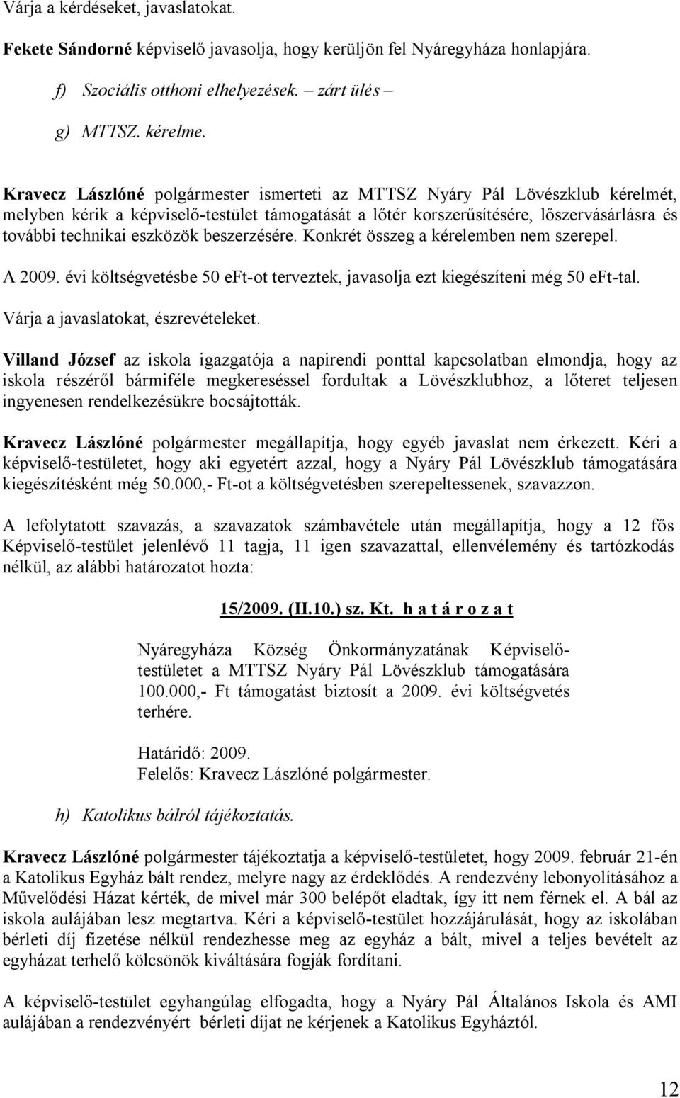 beszerzésére. Konkrét összeg a kérelemben nem szerepel. A 2009. évi költségvetésbe 50 eft-ot terveztek, javasolja ezt kiegészíteni még 50 eft-tal. Várja a javaslatokat, észrevételeket.