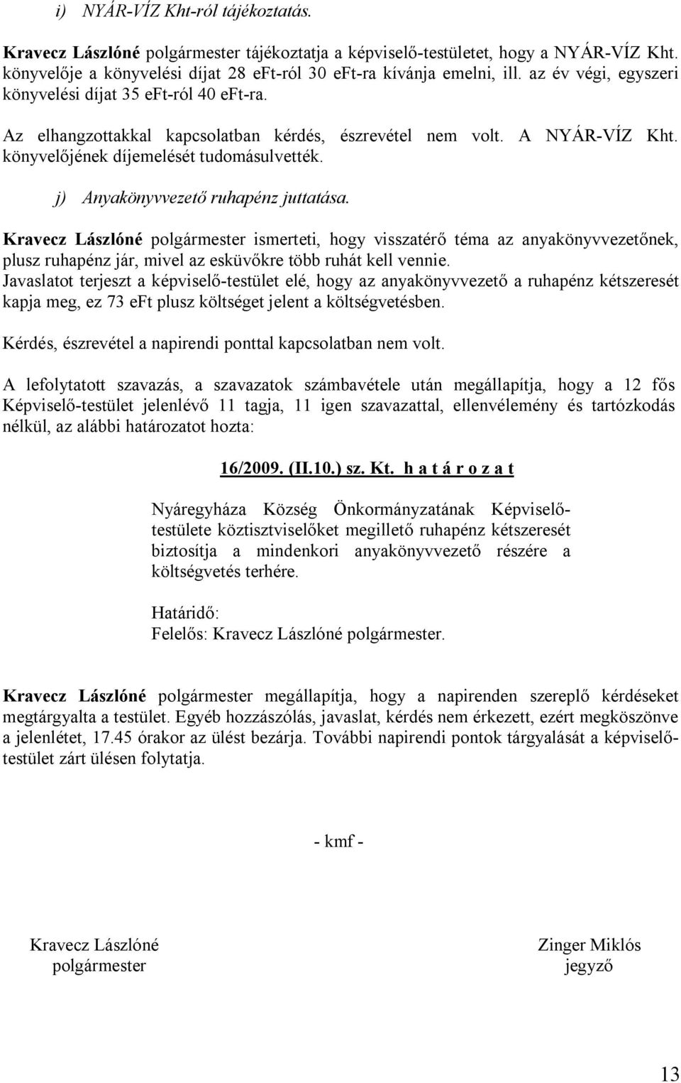 j) Anyakönyvvezető ruhapénz juttatása. Kravecz Lászlóné polgármester ismerteti, hogy visszatérő téma az anyakönyvvezetőnek, plusz ruhapénz jár, mivel az esküvőkre több ruhát kell vennie.