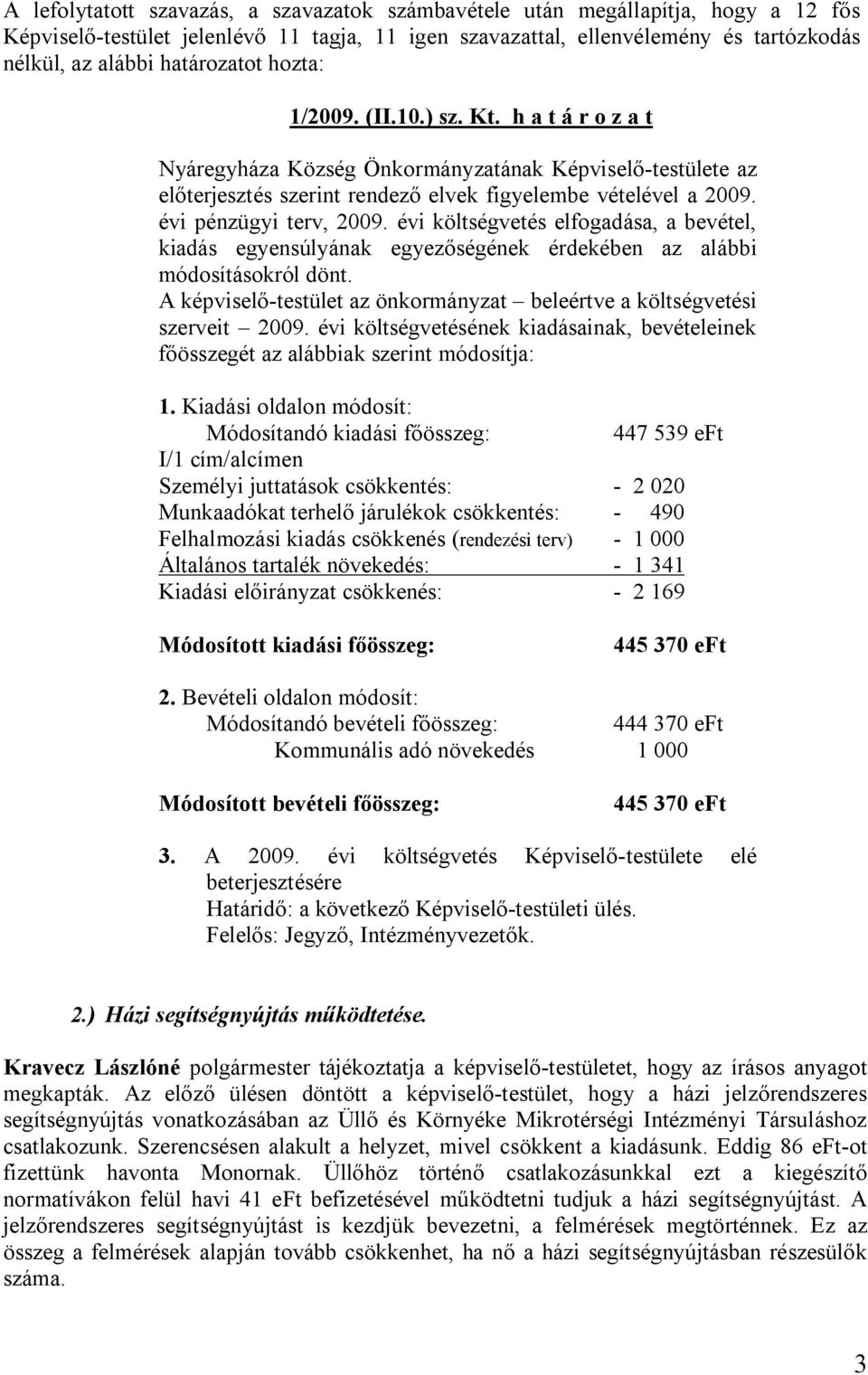 évi költségvetésének kiadásainak, bevételeinek főösszegét az alábbiak szerint módosítja: 1.