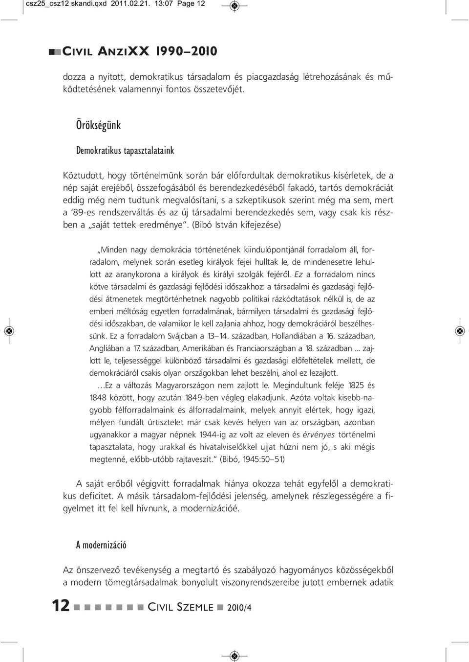 eddig még em tudtuk megvalósítai, s a szkeptikusok szerit még ma sem, mert a 89-es redszerváltás és az új társadalmi beredezkedés sem, vagy csak kis részbe a saját tettek eredméye.