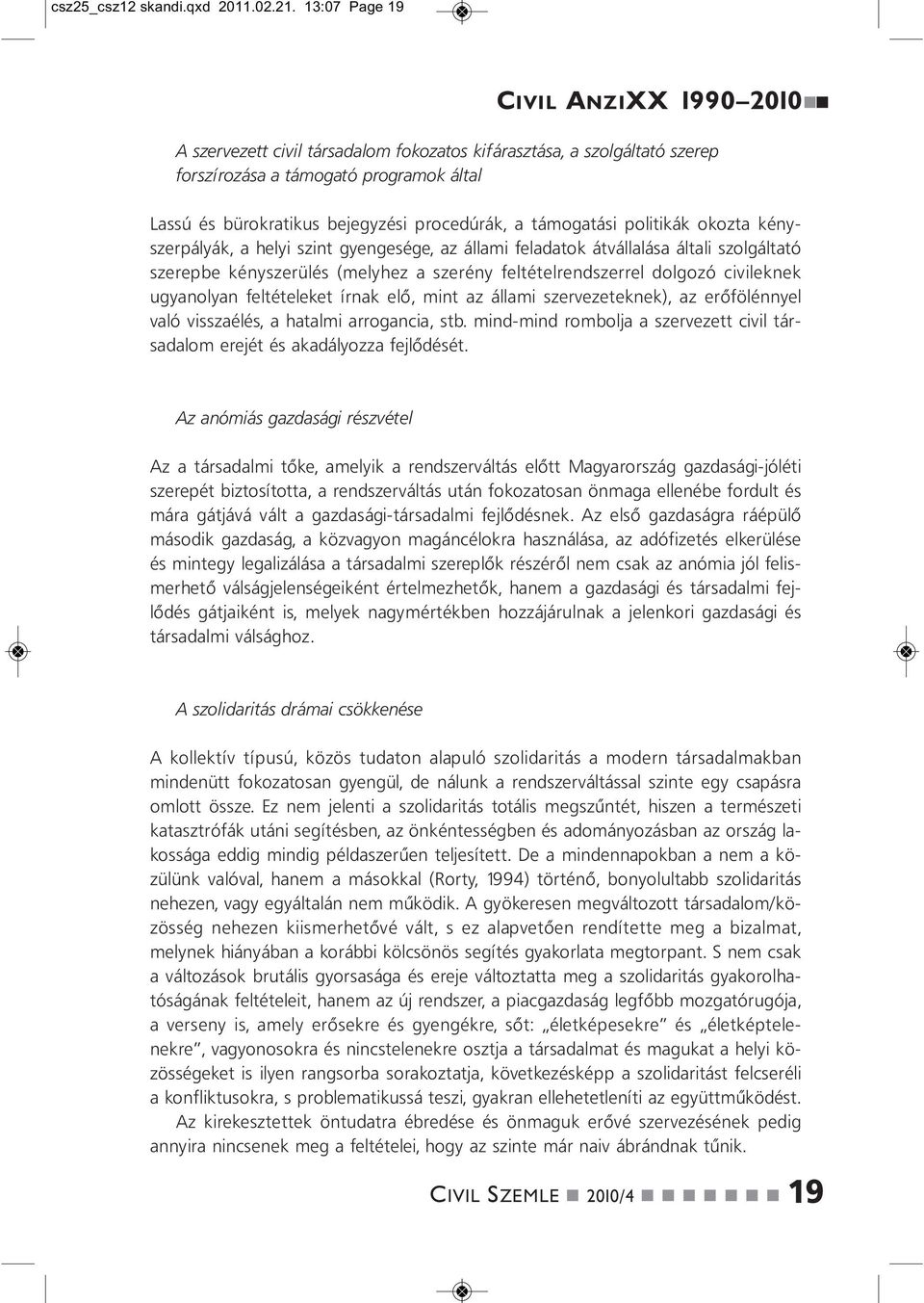 támogatási politikák okozta kéyszerpályák, a helyi szit gyegesége, az állami feladatok átvállalása általi szolgáltató szerepbe kéyszerülés (melyhez a szeréy feltételredszerrel dolgozó civilekek