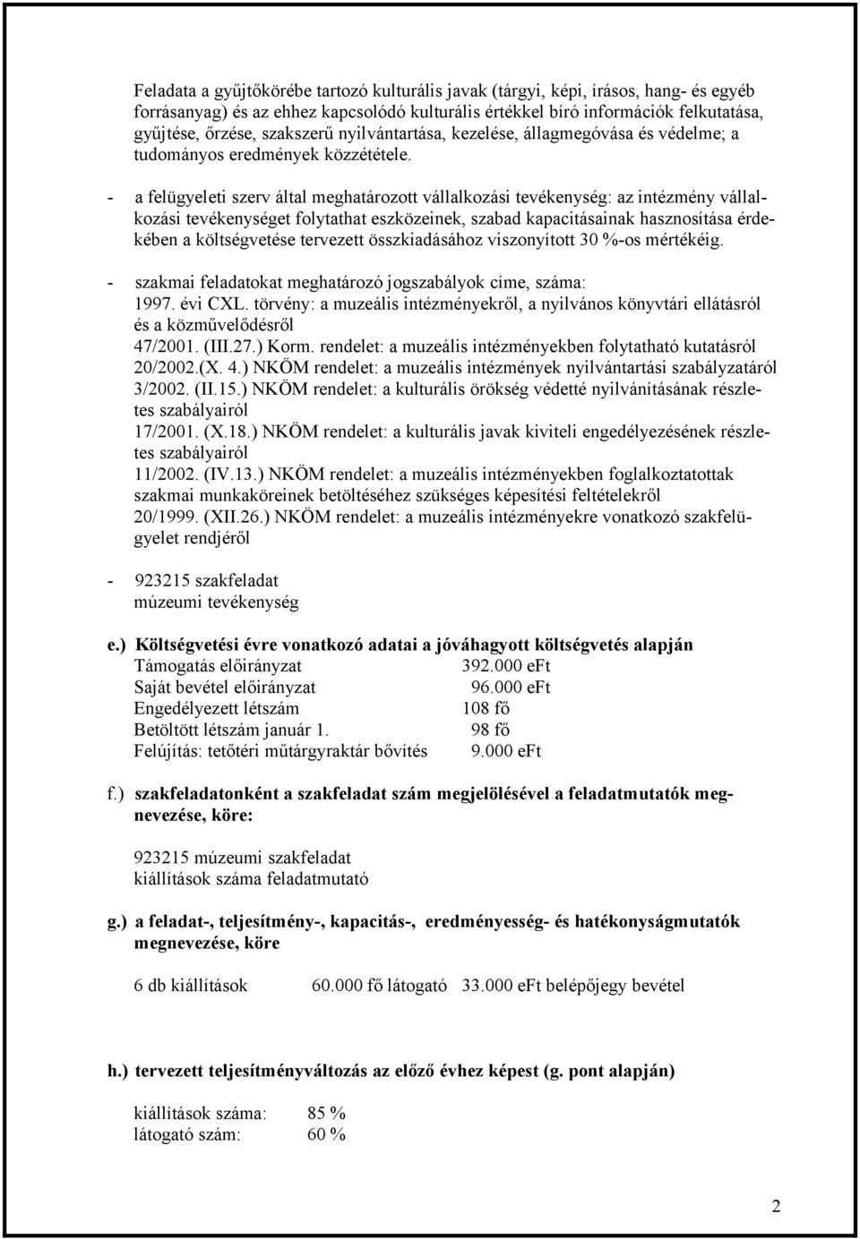 - a felügyeleti szerv által meghatározott vállalkozási tevékenység: az intézmény vállalkozási tevékenységet folytathat eszközeinek, szabad kapacitásainak hasznosítása érdekében a költségvetése