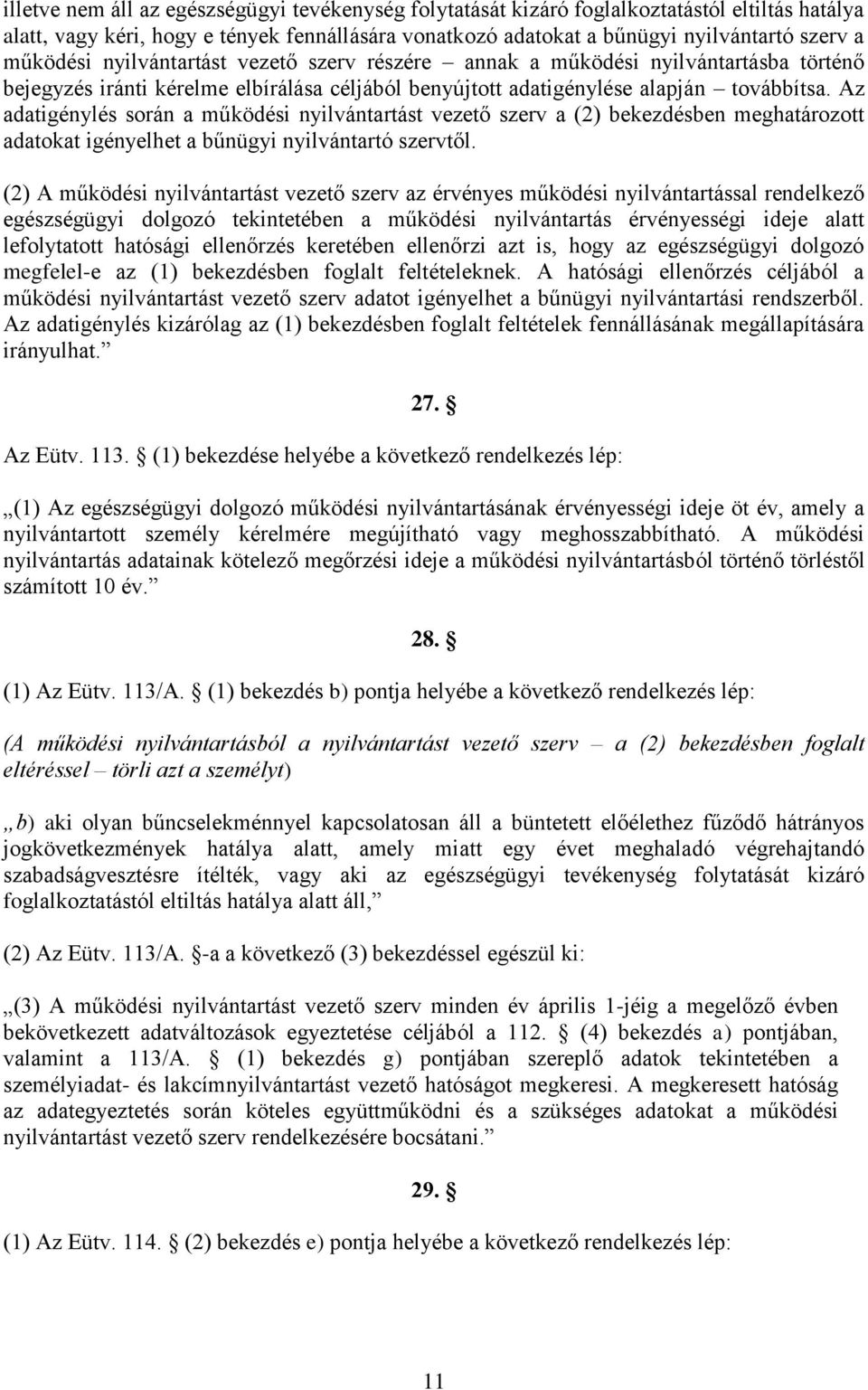 Az adatigénylés során a működési nyilvántartást vezető szerv a (2) bekezdésben meghatározott adatokat igényelhet a bűnügyi nyilvántartó szervtől.