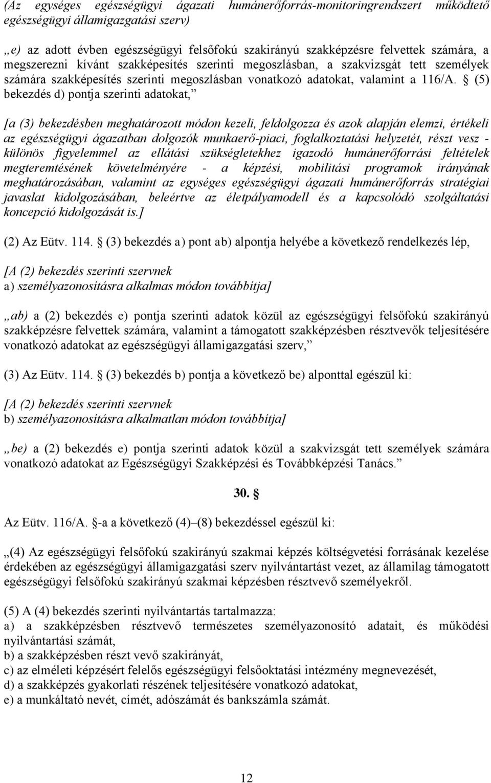 (5) bekezdés d) pontja szerinti adatokat, [a (3) bekezdésben meghatározott módon kezeli, feldolgozza és azok alapján elemzi, értékeli az egészségügyi ágazatban dolgozók munkaerő-piaci,