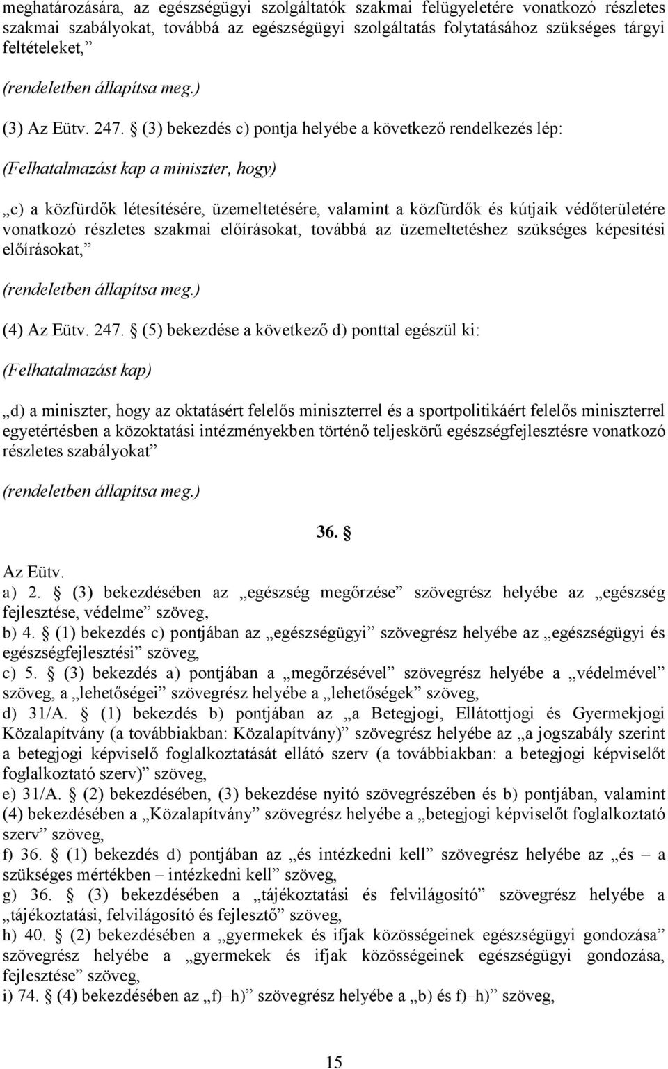 (3) bekezdés c) pontja helyébe a következő rendelkezés lép: (Felhatalmazást kap a miniszter, hogy) c) a közfürdők létesítésére, üzemeltetésére, valamint a közfürdők és kútjaik védőterületére