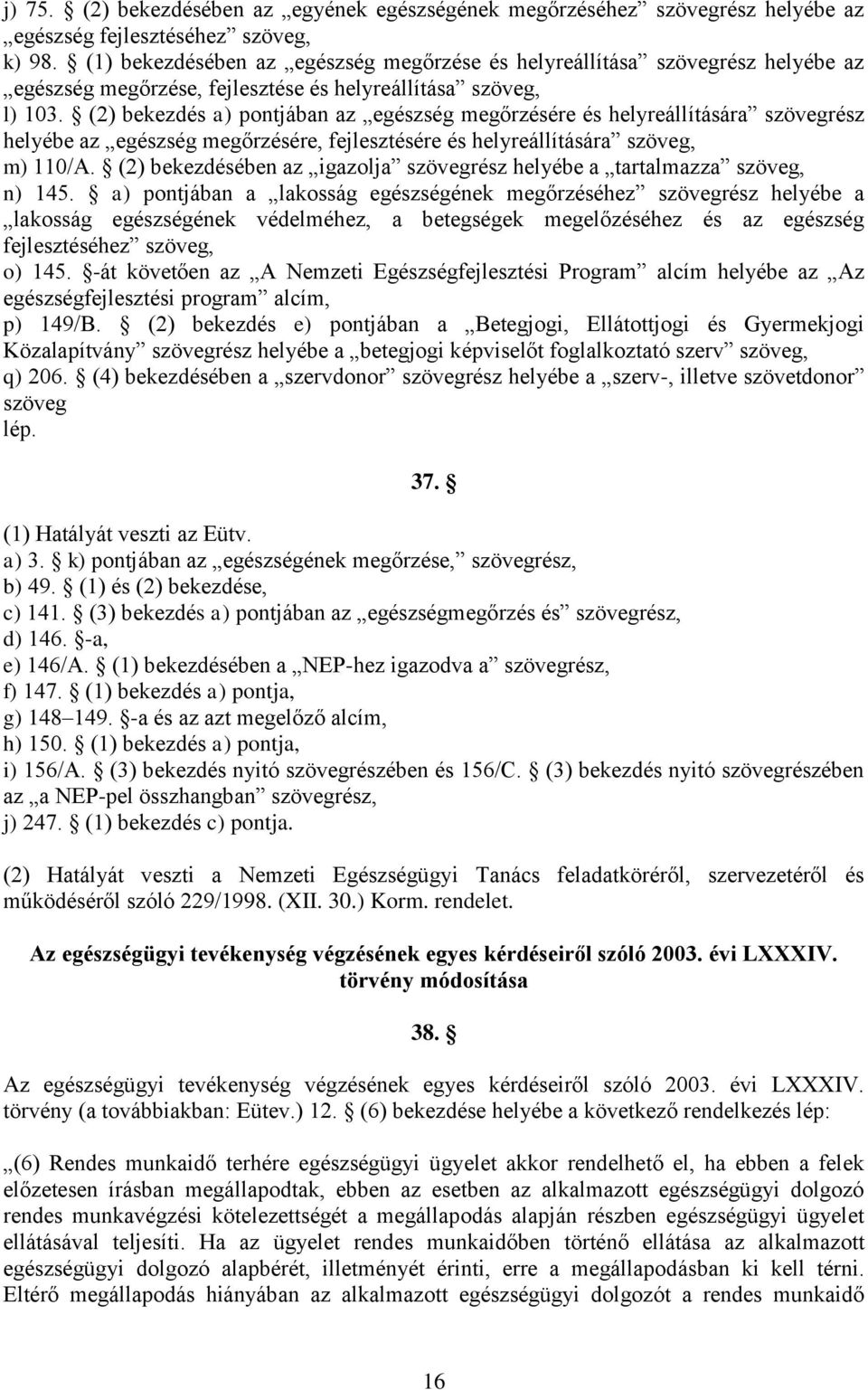 (2) bekezdés a) pontjában az egészség megőrzésére és helyreállítására szövegrész helyébe az egészség megőrzésére, fejlesztésére és helyreállítására szöveg, m) 110/A.