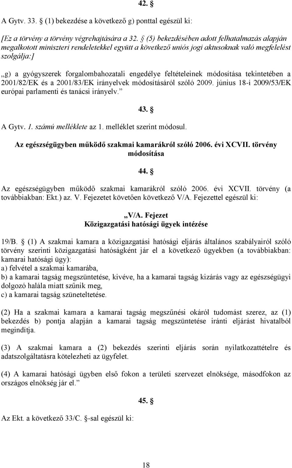 feltételeinek módosítása tekintetében a 2001/82/EK és a 2001/83/EK irányelvek módosításáról szóló 2009. június 18-i 2009/53/EK európai parlamenti és tanácsi irányelv. 43. A Gytv. 1. számú melléklete az 1.