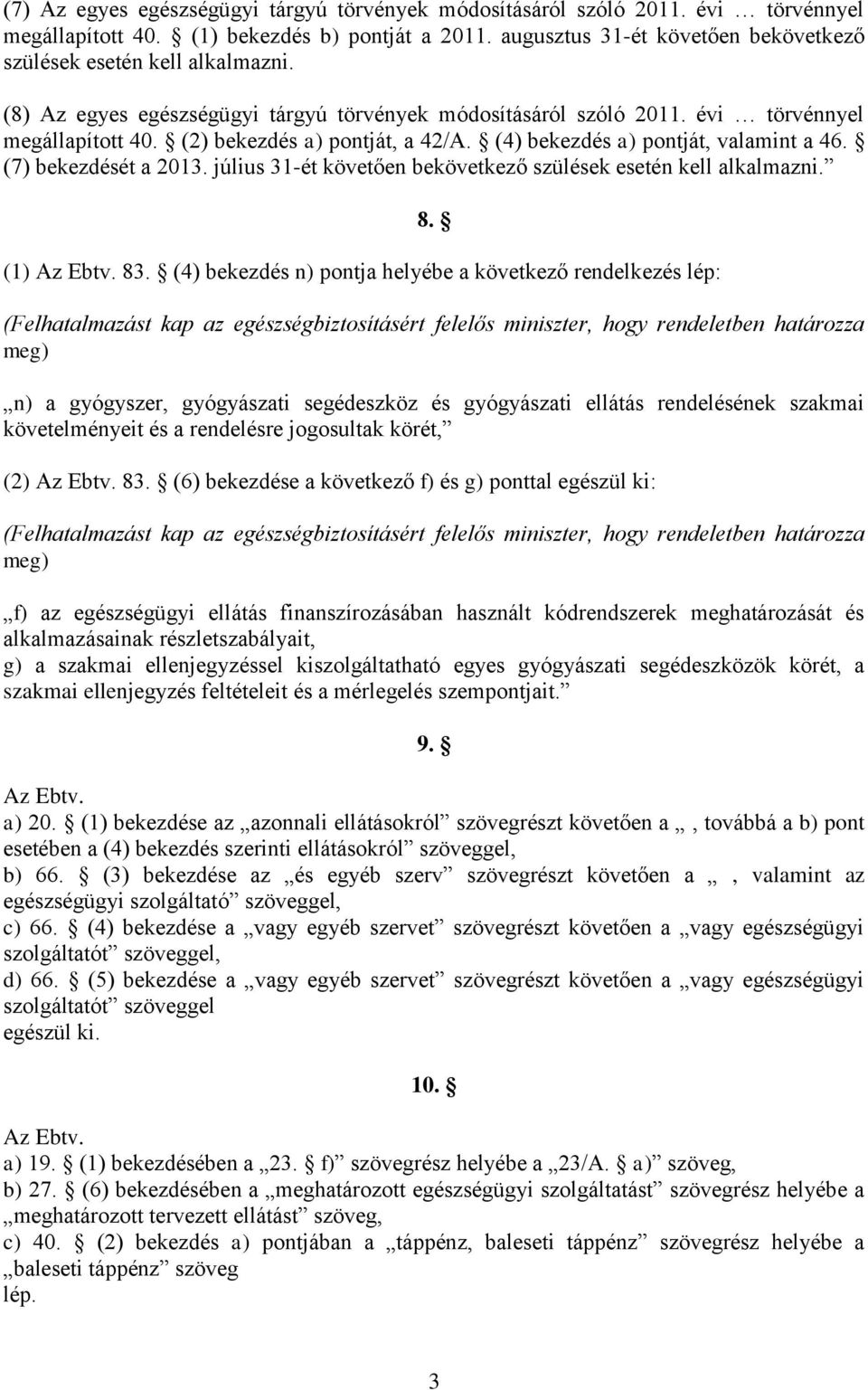 (2) bekezdés a) pontját, a 42/A. (4) bekezdés a) pontját, valamint a 46. (7) bekezdését a 2013. július 31-ét követően bekövetkező szülések esetén kell alkalmazni. (1) Az Ebtv. 83.