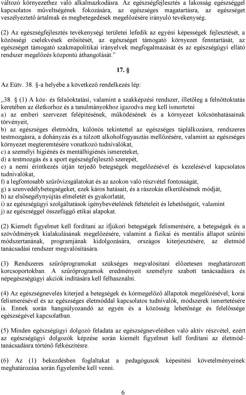 (2) Az egészségfejlesztés tevékenységi területei lefedik az egyéni képességek fejlesztését, a közösségi cselekvések erősítését, az egészséget támogató környezet fenntartását, az egészséget támogató