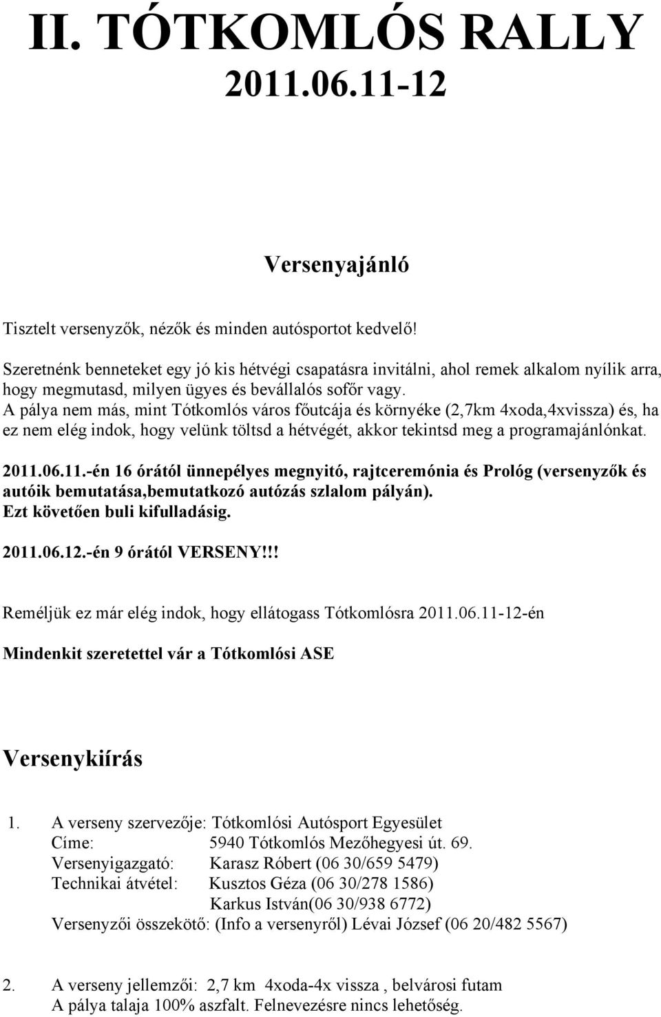 A pálya nem más, mint Tótkomlós város főutcája és környéke (2,7km 4xoda,4xvissza) és, ha ez nem elég indok, hogy velünk töltsd a hétvégét, akkor tekintsd meg a programajánlónkat. 2011.