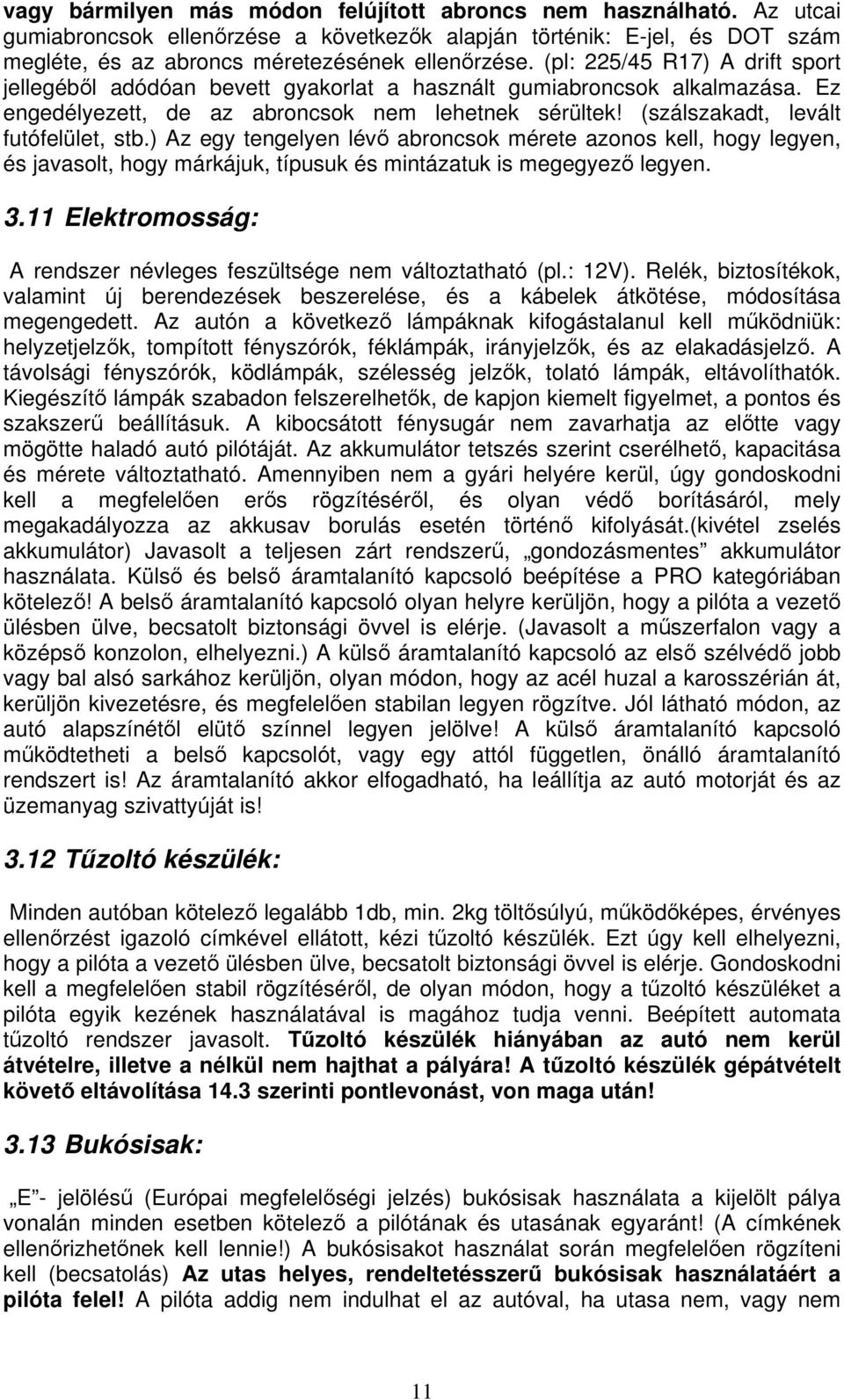 ) Az egy tengelyen lév abroncsok mérete azonos kell, hogy legyen, és javasolt, hogy márkájuk, típusuk és mintázatuk is megegyez legyen. 3.