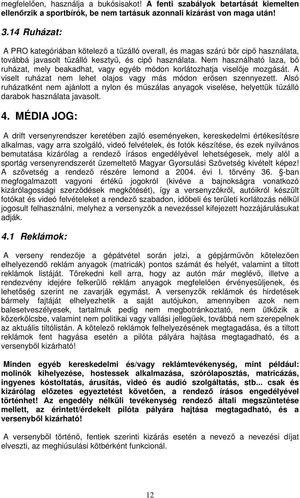 Nem használható laza, b ruházat, mely beakadhat, vagy egyéb módon korlátozhatja viselje mozgását. A viselt ruházat nem lehet olajos vagy más módon ersen szennyezett.