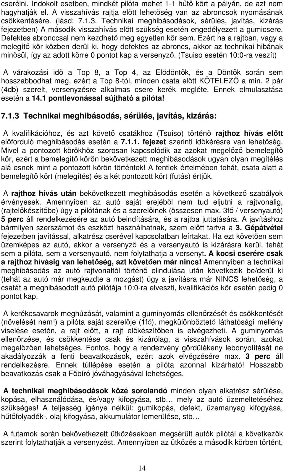 Ezért ha a rajtban, vagy a melegít kör közben derül ki, hogy defektes az abroncs, akkor az technikai hibának minsül, így az adott körre 0 pontot kap a versenyz.