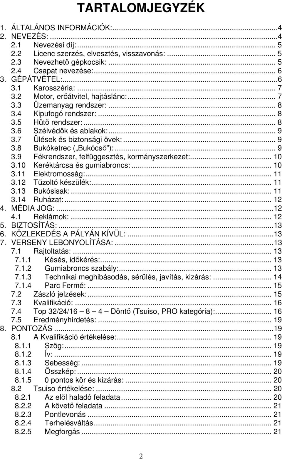 7 Ülések és biztonsági övek:... 9 3.8 Bukóketrec ( Bukócs ):... 9 3.9 Fékrendszer, felfüggesztés, kormányszerkezet:... 10 3.10 Keréktárcsa és gumiabroncs:... 10 3.11 Elektromosság:... 11 3.