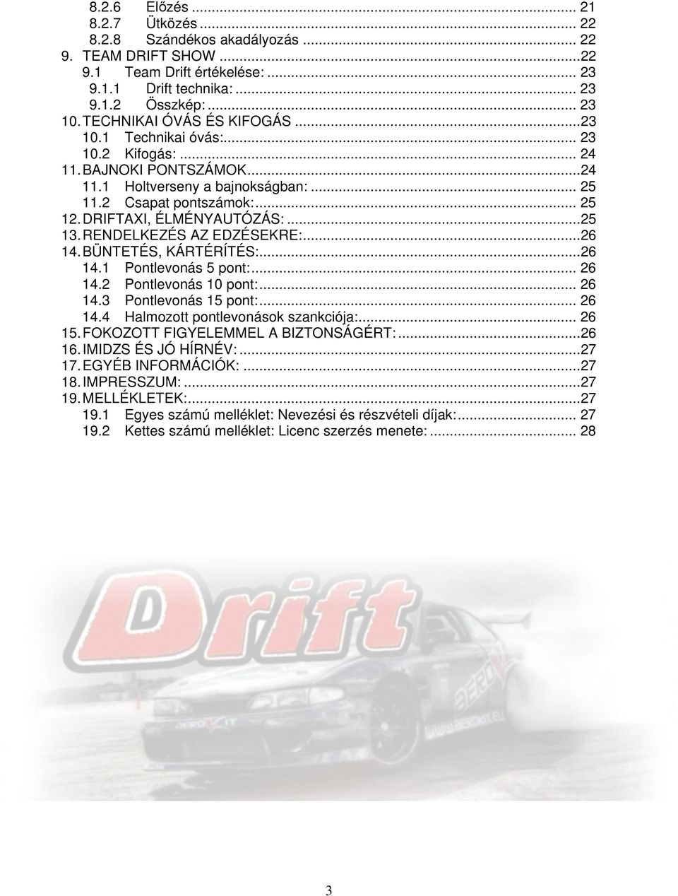 DRIFTAXI, ÉLMÉNYAUTÓZÁS:...25 13. RENDELKEZÉS AZ EDZÉSEKRE:...26 14. BÜNTETÉS, KÁRTÉRÍTÉS:...26 14.1 Pontlevonás 5 pont:... 26 14.2 Pontlevonás 10 pont:... 26 14.3 Pontlevonás 15 pont:... 26 14.4 Halmozott pontlevonások szankciója:.