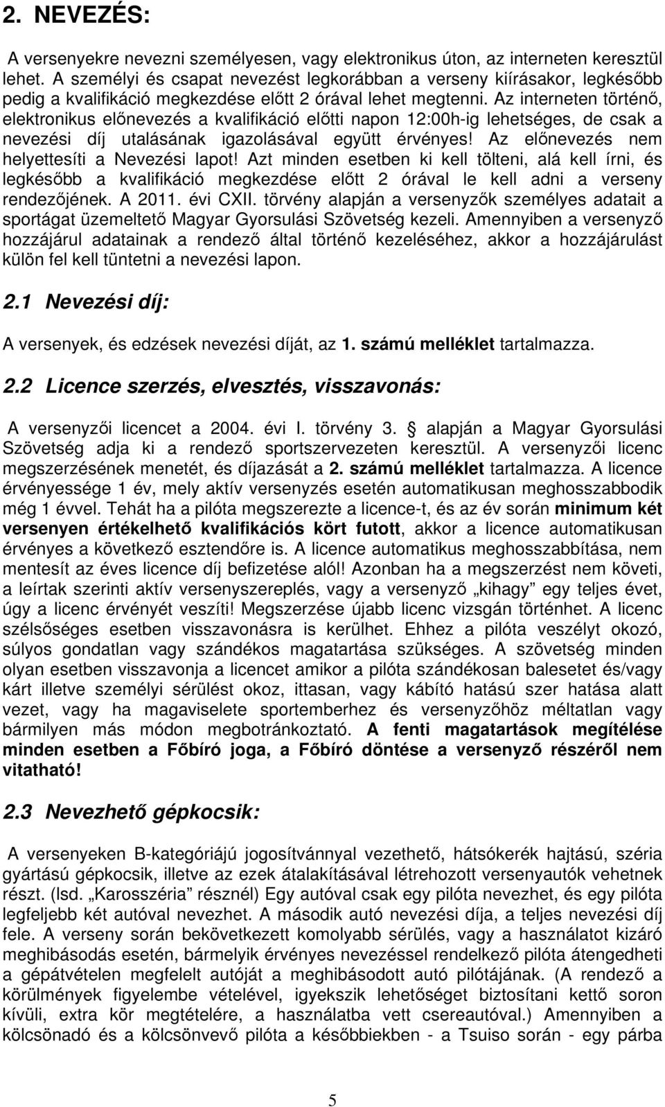 Az interneten történ, elektronikus elnevezés a kvalifikáció eltti napon 12:00h-ig lehetséges, de csak a nevezési díj utalásának igazolásával együtt érvényes!