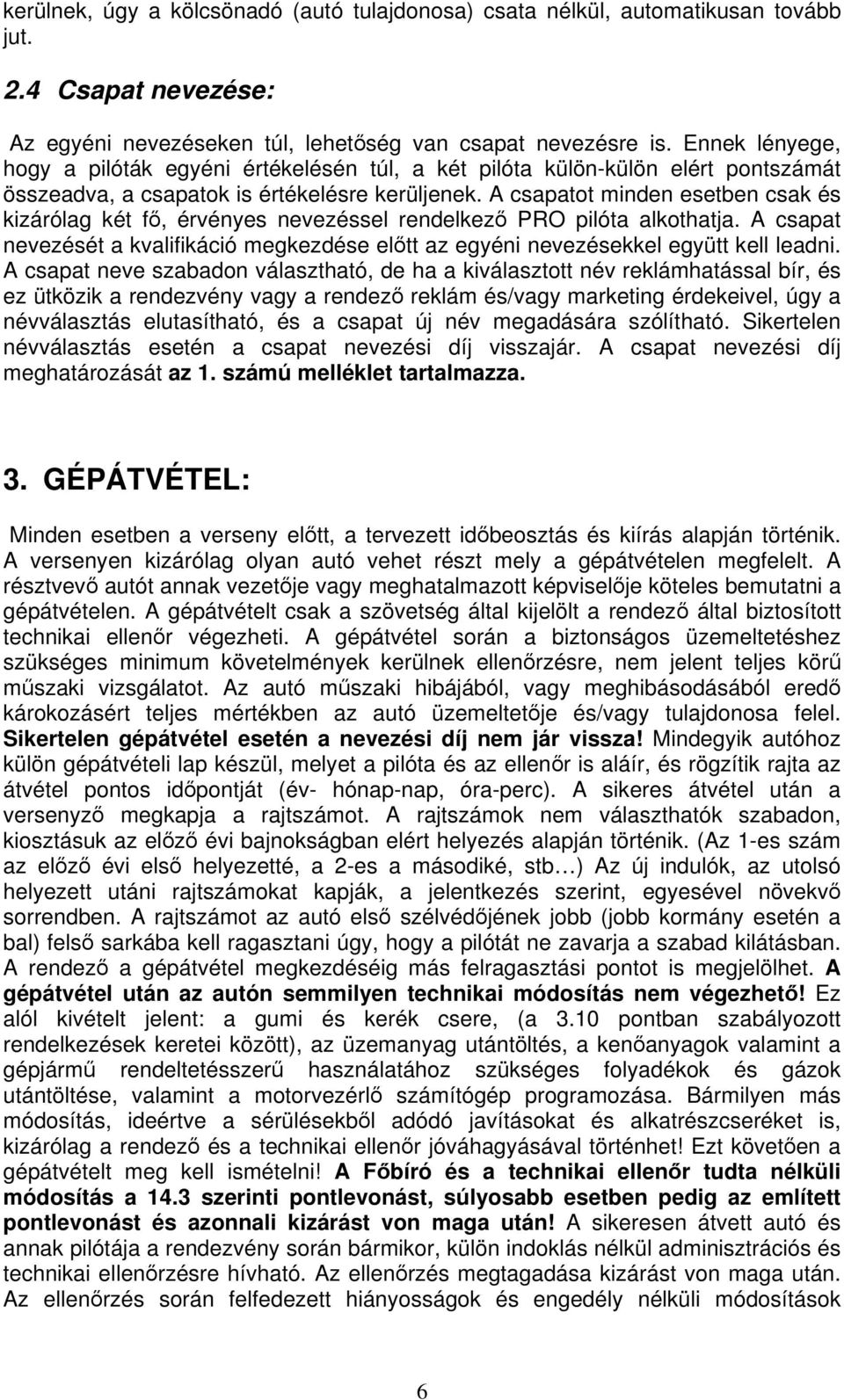 A csapatot minden esetben csak és kizárólag két f, érvényes nevezéssel rendelkez PRO pilóta alkothatja. A csapat nevezését a kvalifikáció megkezdése eltt az egyéni nevezésekkel együtt kell leadni.