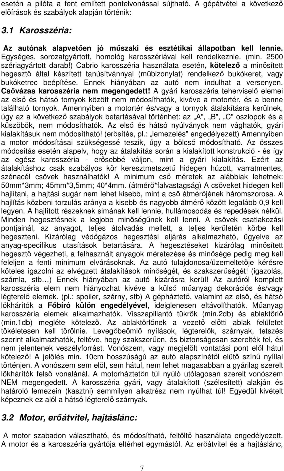 ) Cabrio karosszéria használata esetén, kötelez a minsített hegeszt által készített tanúsítvánnyal (mbizonylat) rendelkez bukókeret, vagy bukóketrec beépítése.